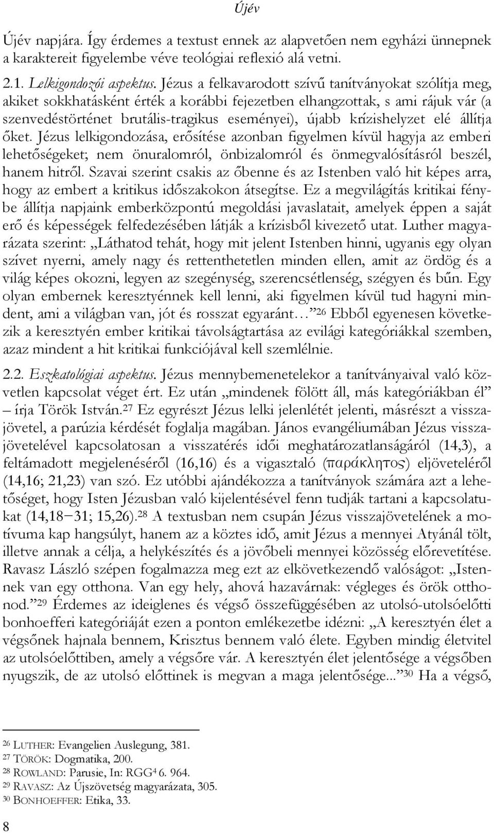 krízishelyzet elé állítja őket. Jézus lelkigondozása, erősítése azonban figyelmen kívül hagyja az emberi lehetőségeket; nem önuralomról, önbizalomról és önmegvalósításról beszél, hanem hitről.