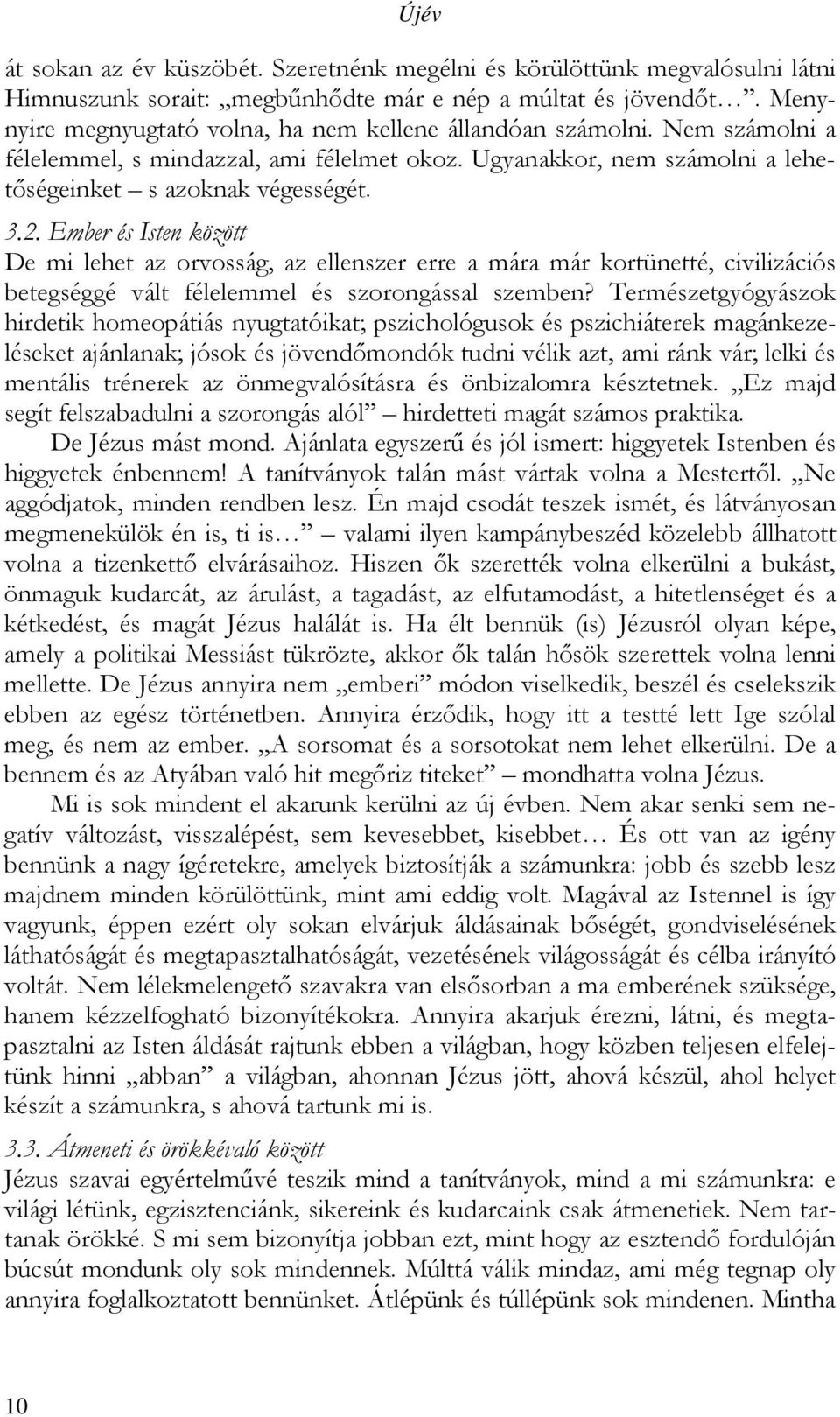 Ember és Isten között De mi lehet az orvosság, az ellenszer erre a mára már kortünetté, civilizációs betegséggé vált félelemmel és szorongással szemben?