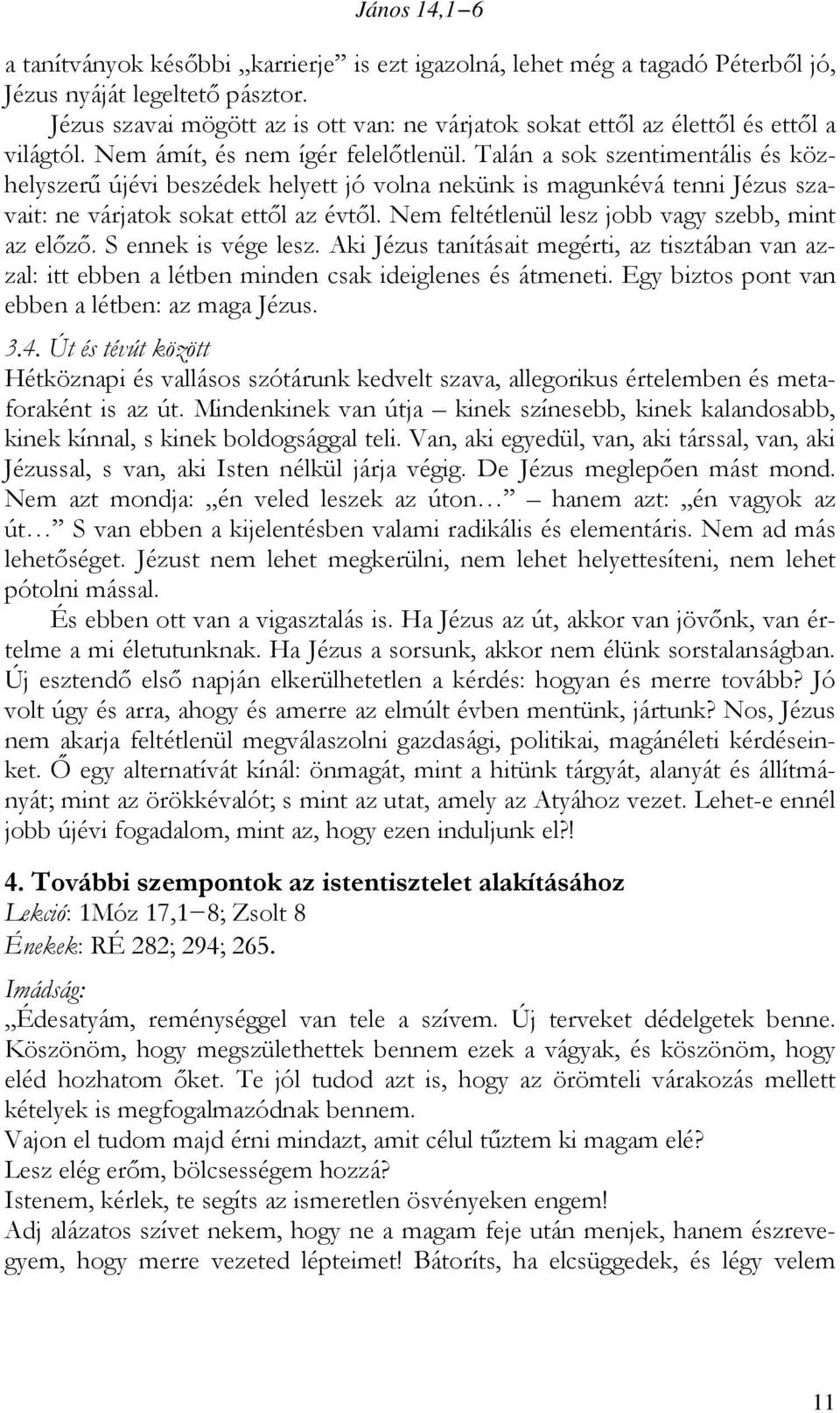 Talán a sok szentimentális és közhelyszerű újévi beszédek helyett jó volna nekünk is magunkévá tenni Jézus szavait: ne várjatok sokat ettől az évtől.