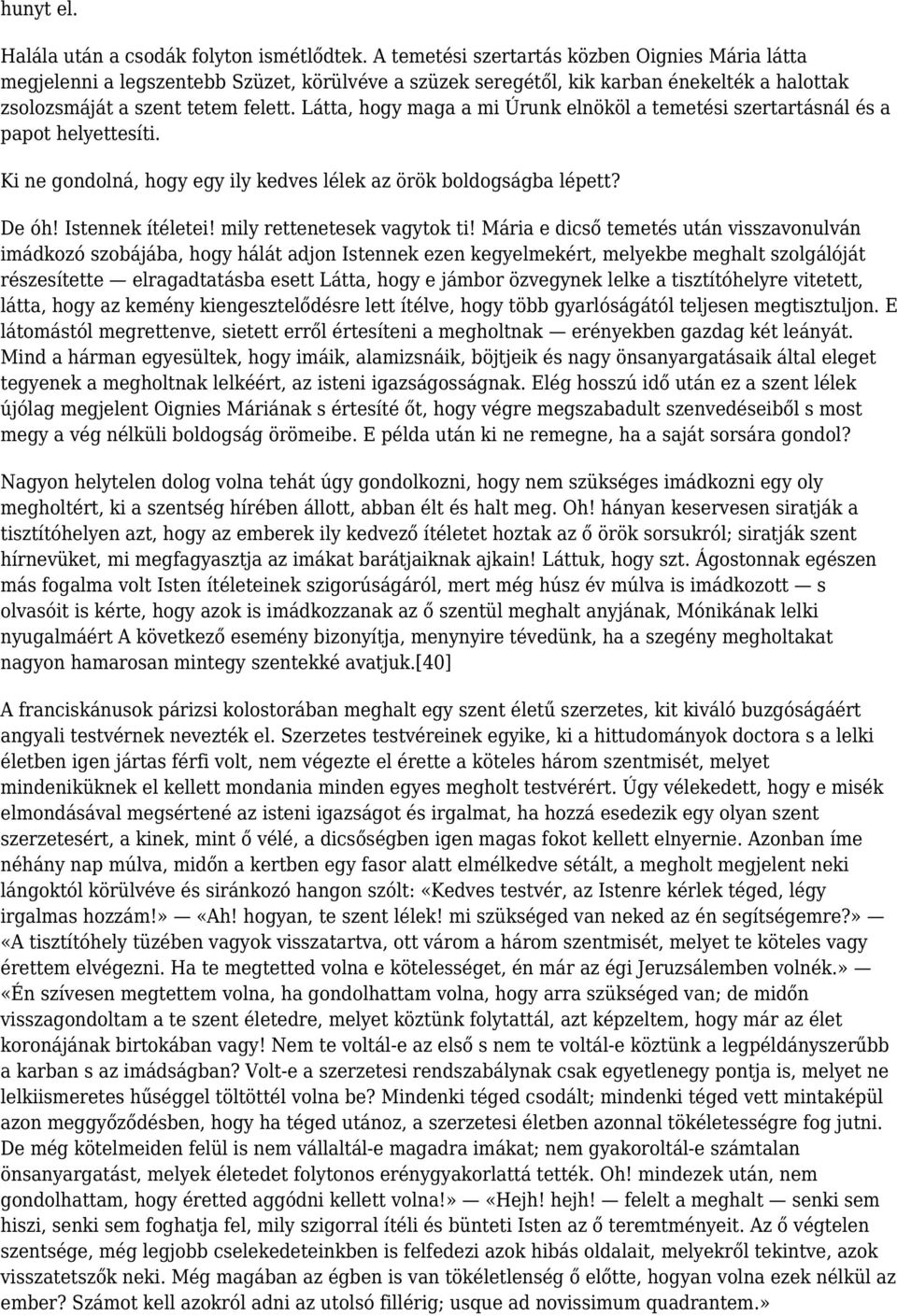 Látta, hogy maga a mi Úrunk elnököl a temetési szertartásnál és a papot helyettesíti. Ki ne gondolná, hogy egy ily kedves lélek az örök boldogságba lépett? De óh! Istennek ítéletei!