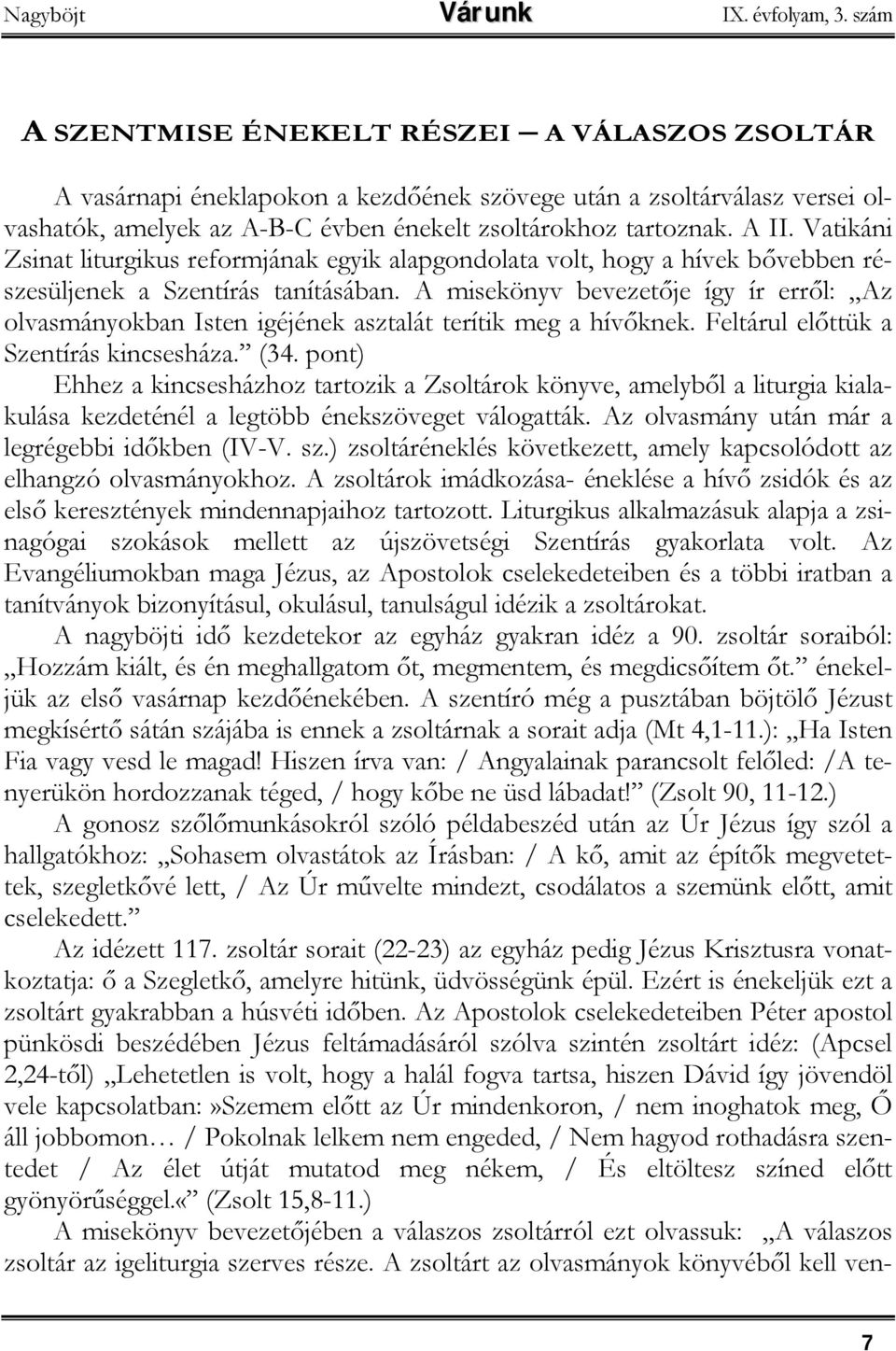 Vatikáni Zsinat liturgikus reformjának egyik alapgondolata volt, hogy a hívek bővebben részesüljenek a Szentírás tanításában.