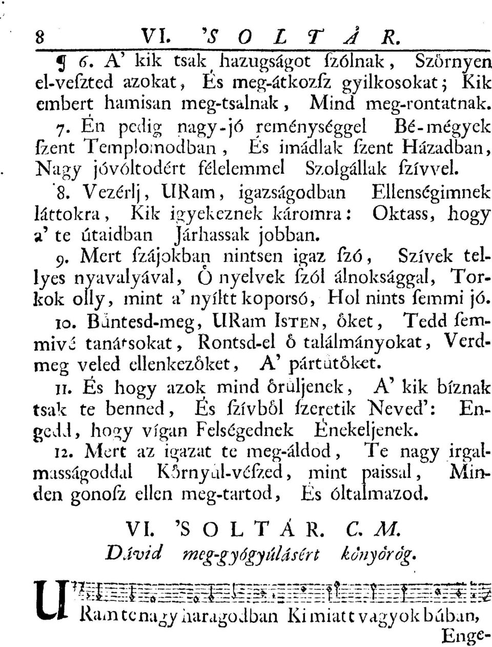 Vezérlj, URam, igazságodban Ellenségimnek láttokra, Kik igyekeznek káromra: Oktass, hogy a' te útaidban Járhassak jobban. 9.