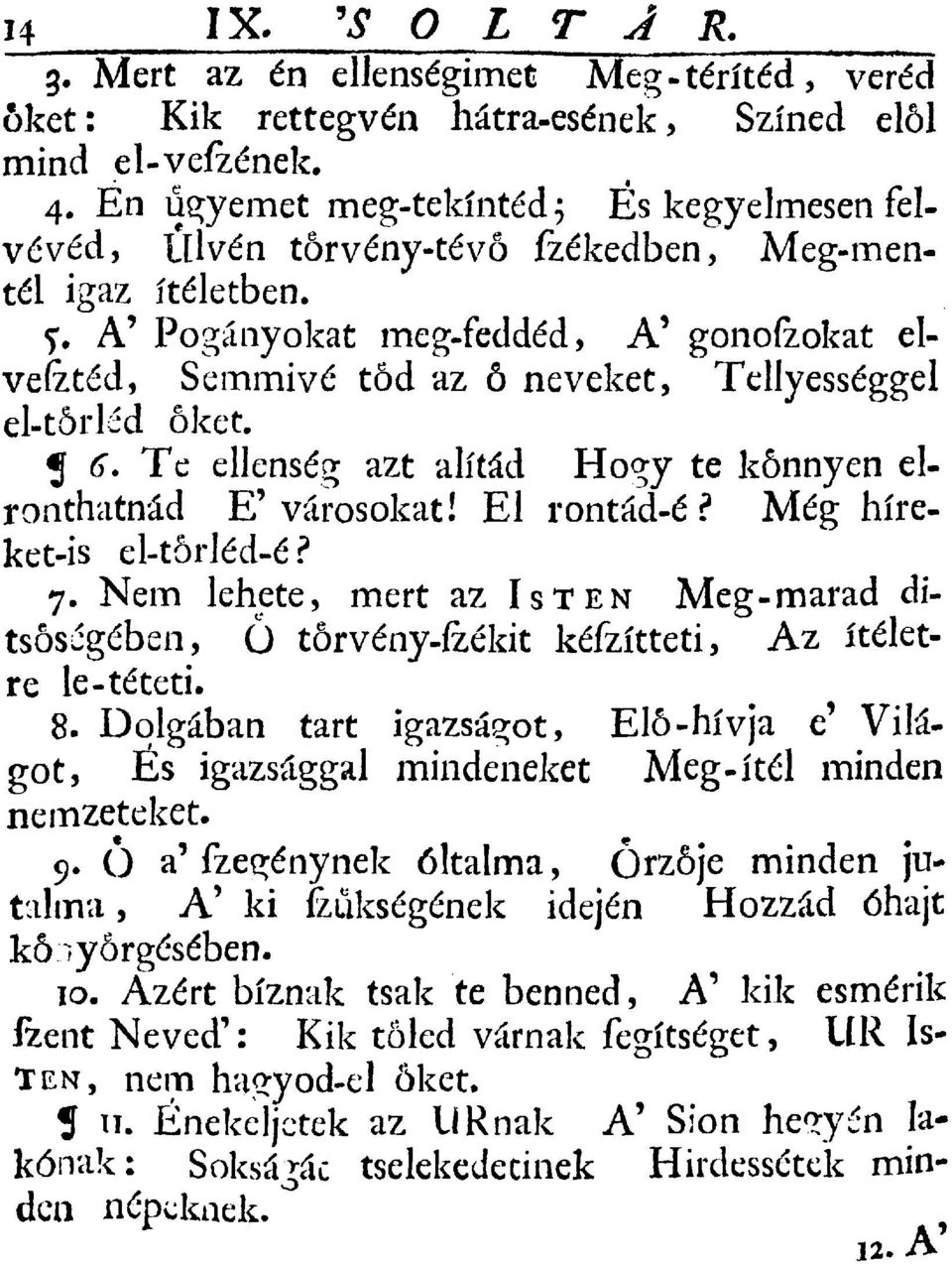 ?. A' Pogányokat meg-feddéd, A 1 gonoízokat elvefztéd, Semmivé tőd az ö neveket, Tellyességgel el-tórlád okét. 3 6. Te ellenség azt alítád Hogy te könnyen elronthatnád E'városokat! El rontád-é?