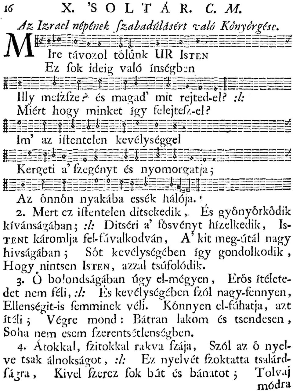 7: Ditséri a' fösvényt hízelkedik, Is- TENt káromlja fel-fuvalkodván, A kit meg-útál nagy hivságában $ Sót kevélységében így gondolkodik, Hogy nintsen ISTEN, azzal tsűfolódik. 3.