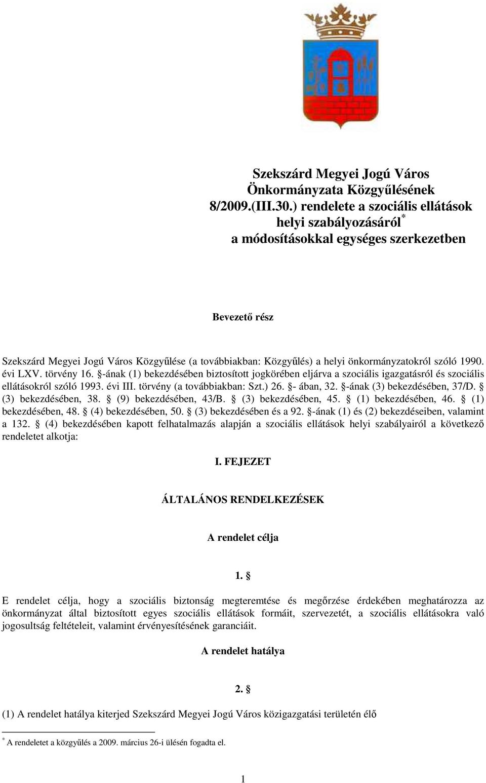 önkormányzatokról szóló 1990. évi LXV. törvény 16. -ának (1) bekezdésében biztosított jogkörében eljárva a szociális igazgatásról és szociális ellátásokról szóló 1993. évi III.