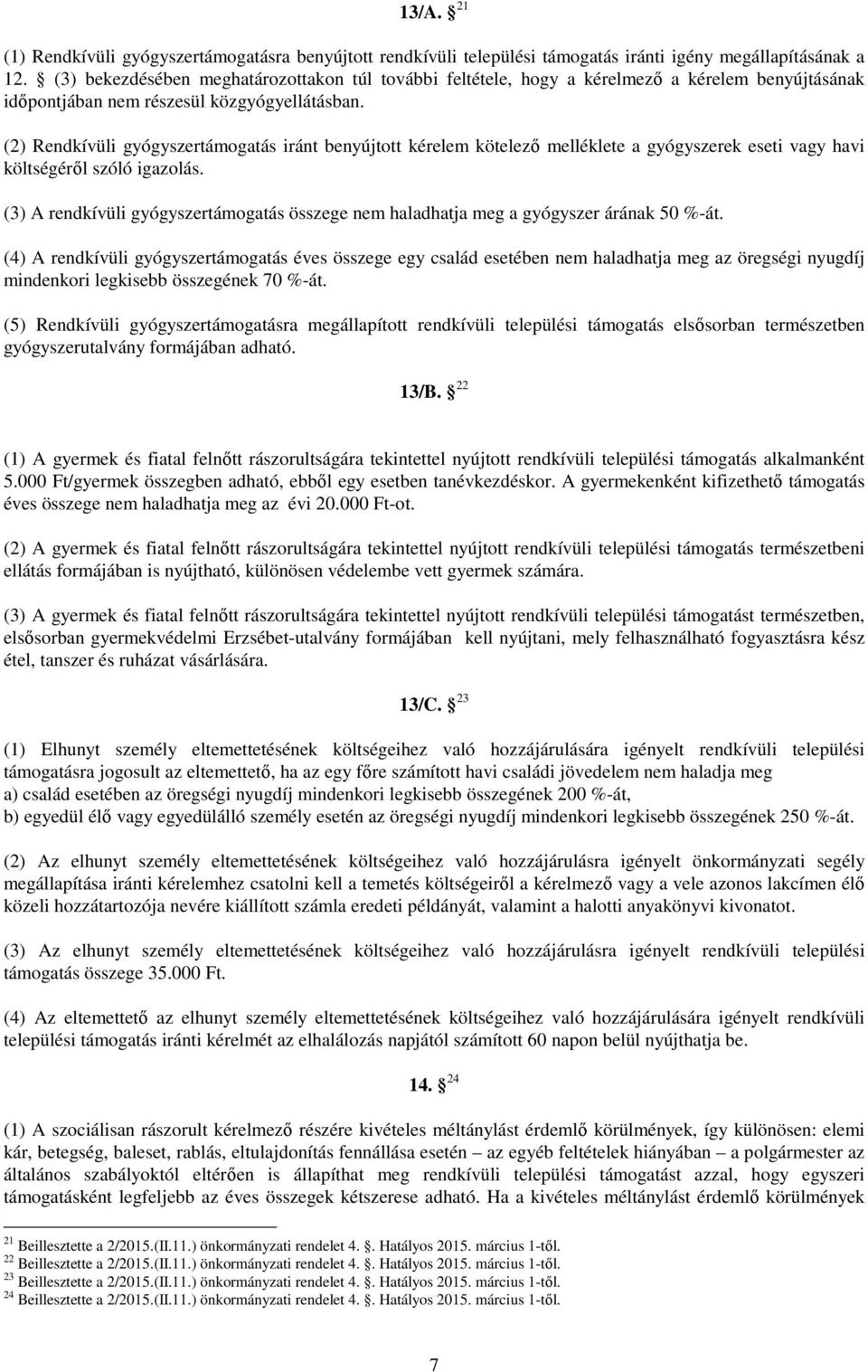 (2) Rendkívüli gyógyszertámogatás iránt benyújtott kérelem kötelezı melléklete a gyógyszerek eseti vagy havi költségérıl szóló igazolás.