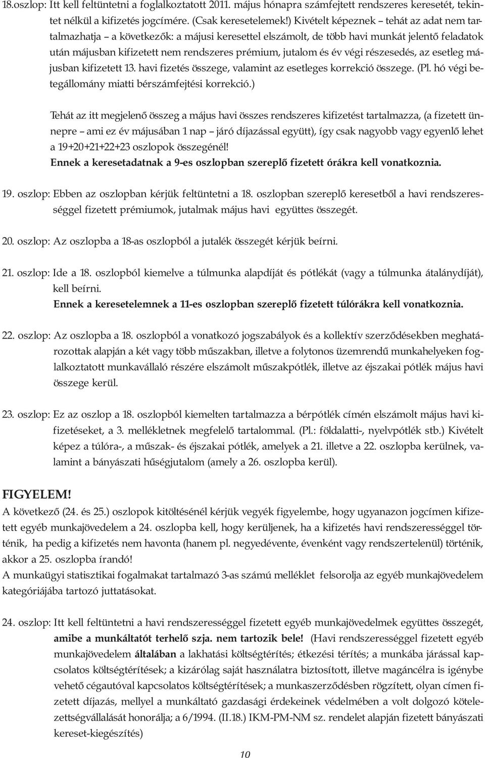 végi részesedés, az esetleg májusban kifizetett 13. havi fizetés összege, valamint az esetleges korrekció összege. (Pl. hó végi betegállomány miatti bérszámfejtési korrekció.