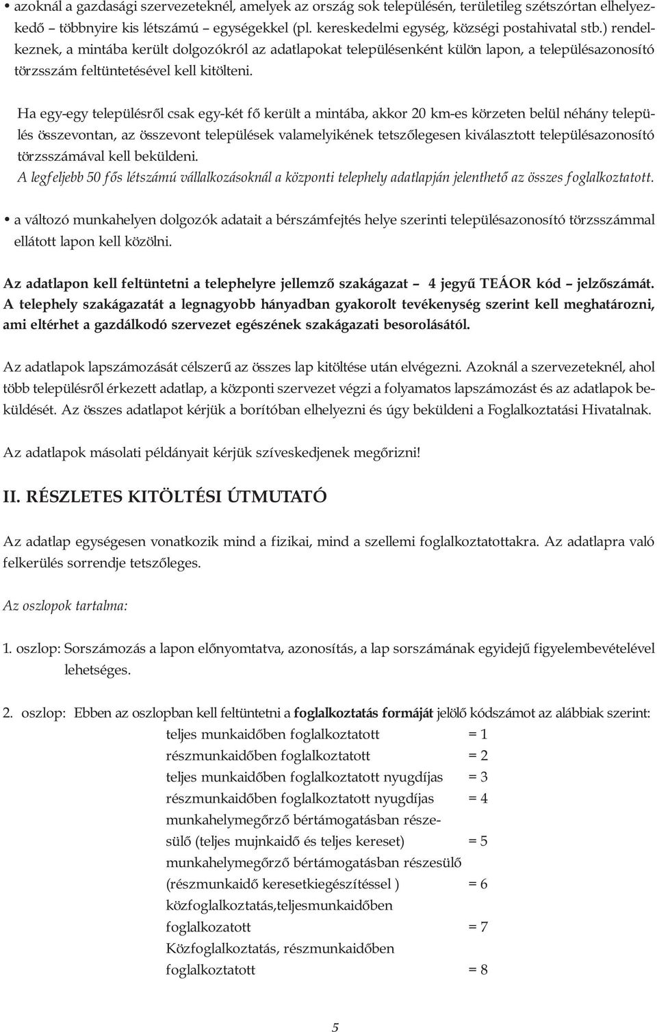 Ha egy-egy településről csak egy-két fő került a mintába, akkor 20 km-es körzeten belül néhány település összevontan, az összevont települések valamelyikének tetszőlegesen kiválasztott