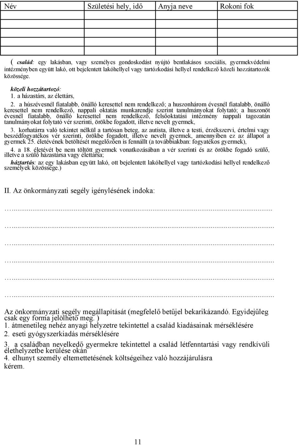 a húszévesnél fiatalabb, önálló keresettel nem rendelkező; a huszonhárom évesnél fiatalabb, önálló keresettel nem rendelkező, nappali oktatás munkarendje szerint tanulmányokat folytató; a huszonöt