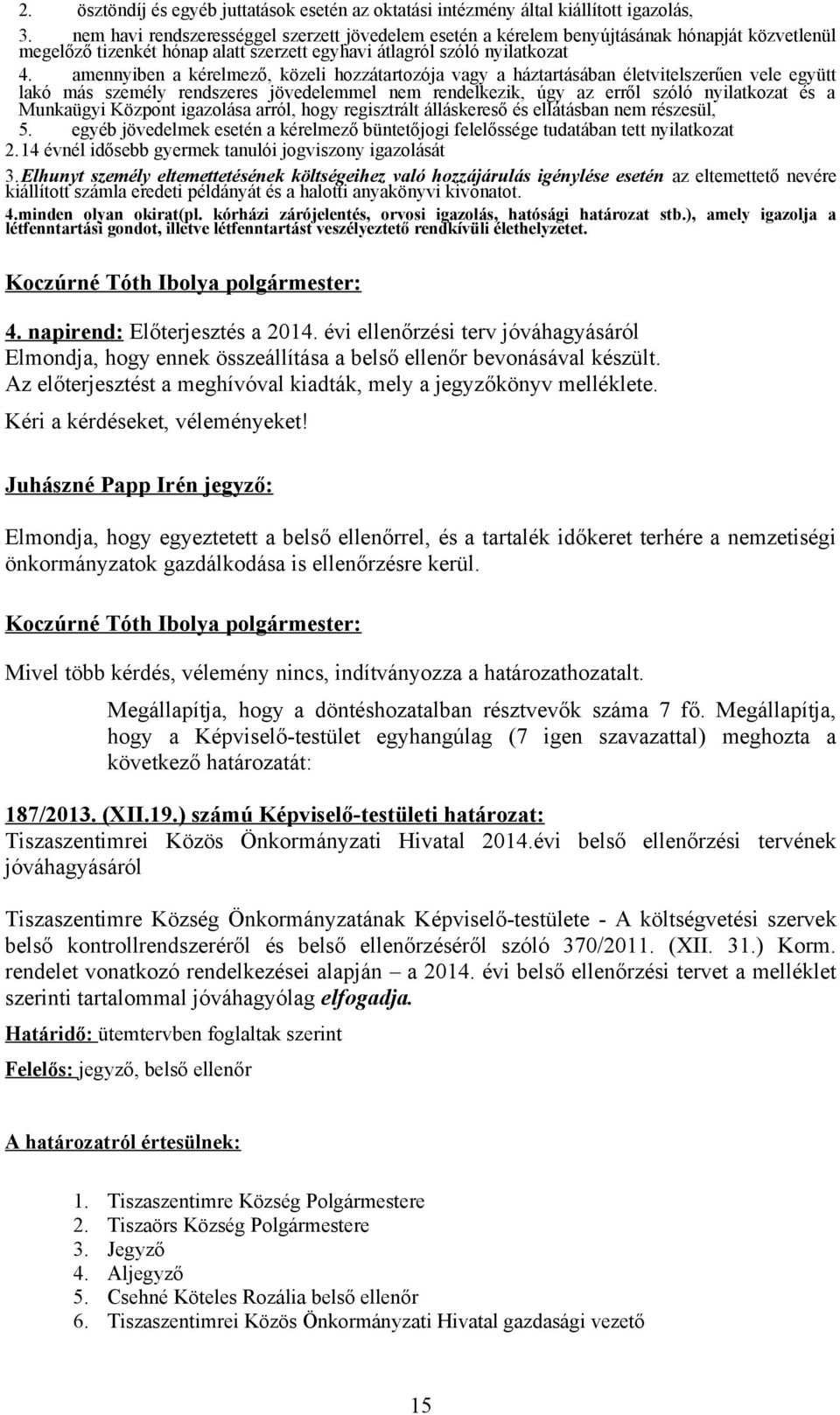 amennyiben a kérelmező, közeli hozzátartozója vagy a háztartásában életvitelszerűen vele együtt lakó más személy rendszeres jövedelemmel nem rendelkezik, úgy az erről szóló nyilatkozat és a Munkaügyi