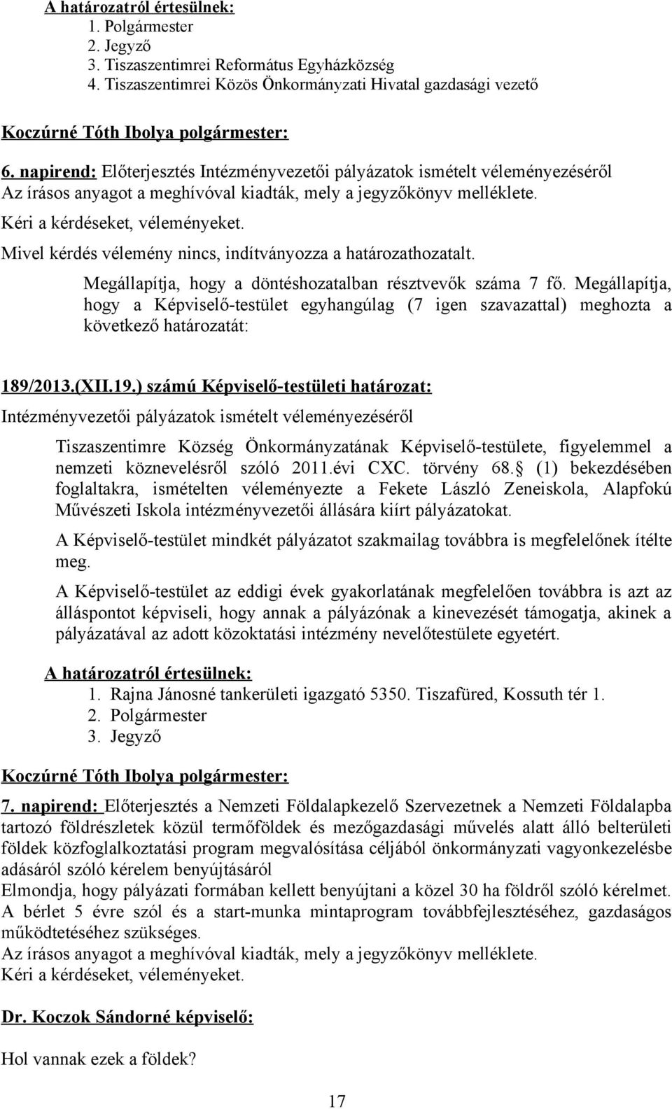 Mivel kérdés vélemény nincs, indítványozza a határozathozatalt. Megállapítja, hogy a döntéshozatalban résztvevők száma 7 fő.