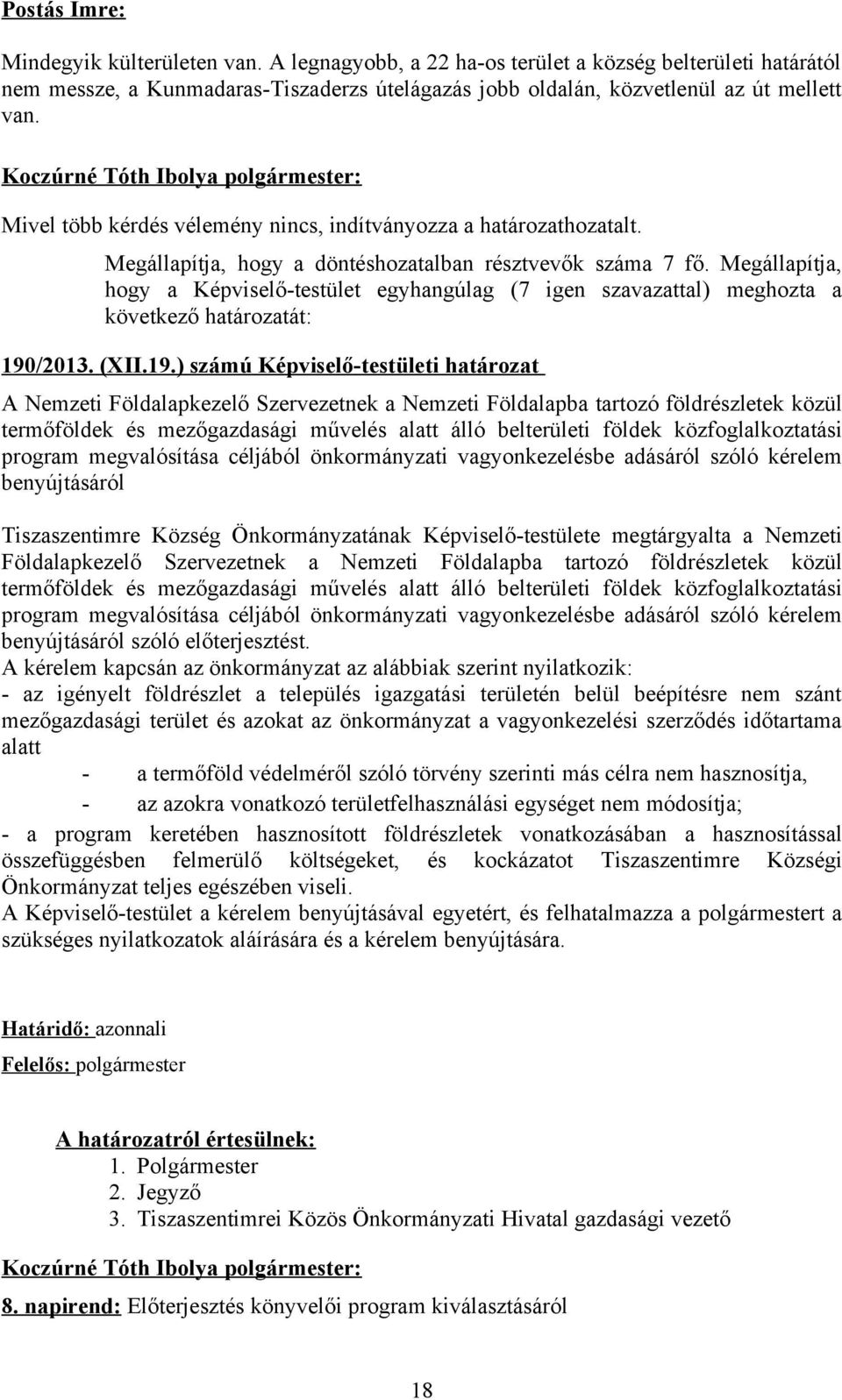 Megállapítja, hogy a Képviselő-testület egyhangúlag (7 igen szavazattal) meghozta a következő határozatát: 190