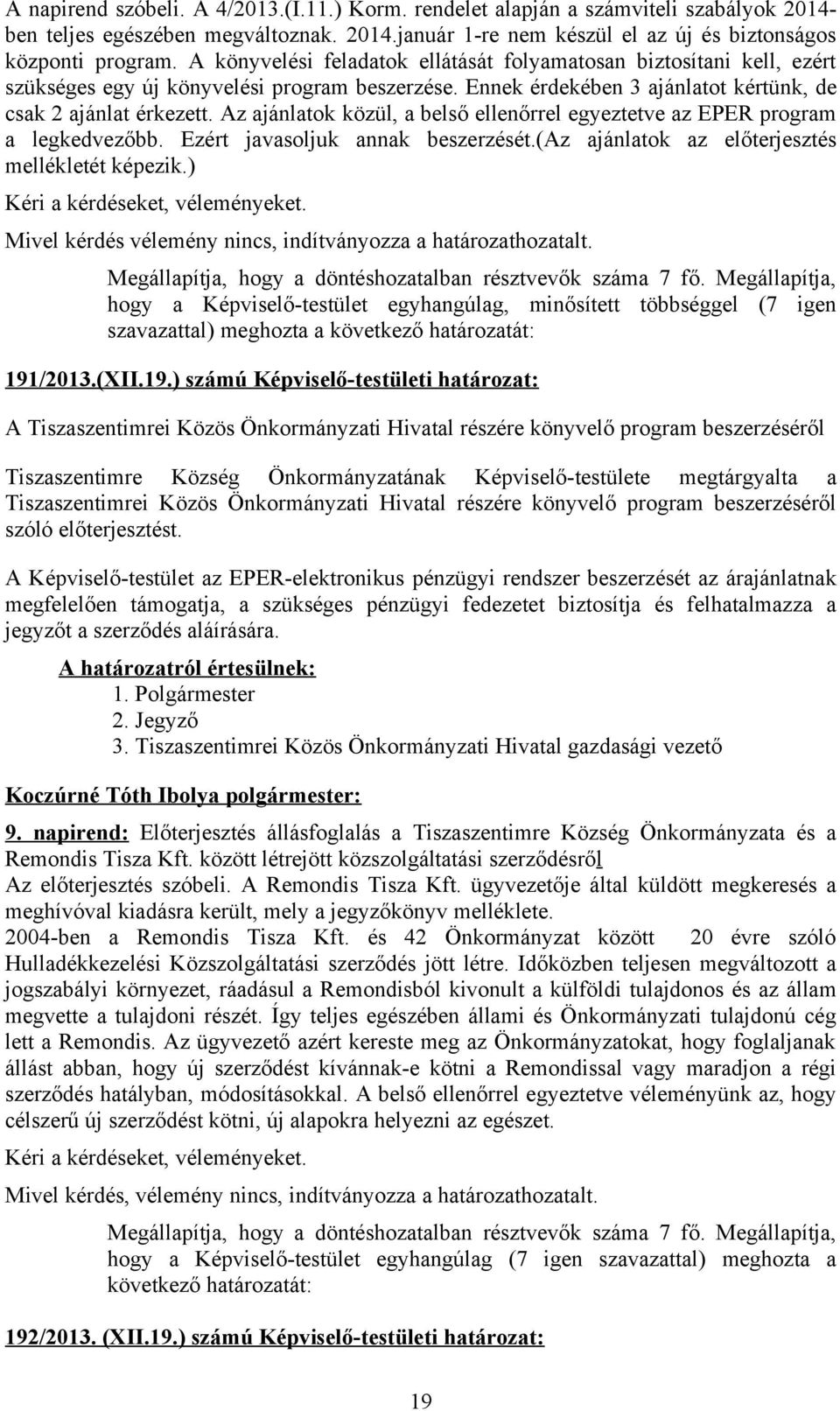 Az ajánlatok közül, a belső ellenőrrel egyeztetve az EPER program a legkedvezőbb. Ezért javasoljuk annak beszerzését.(az ajánlatok az előterjesztés mellékletét képezik.