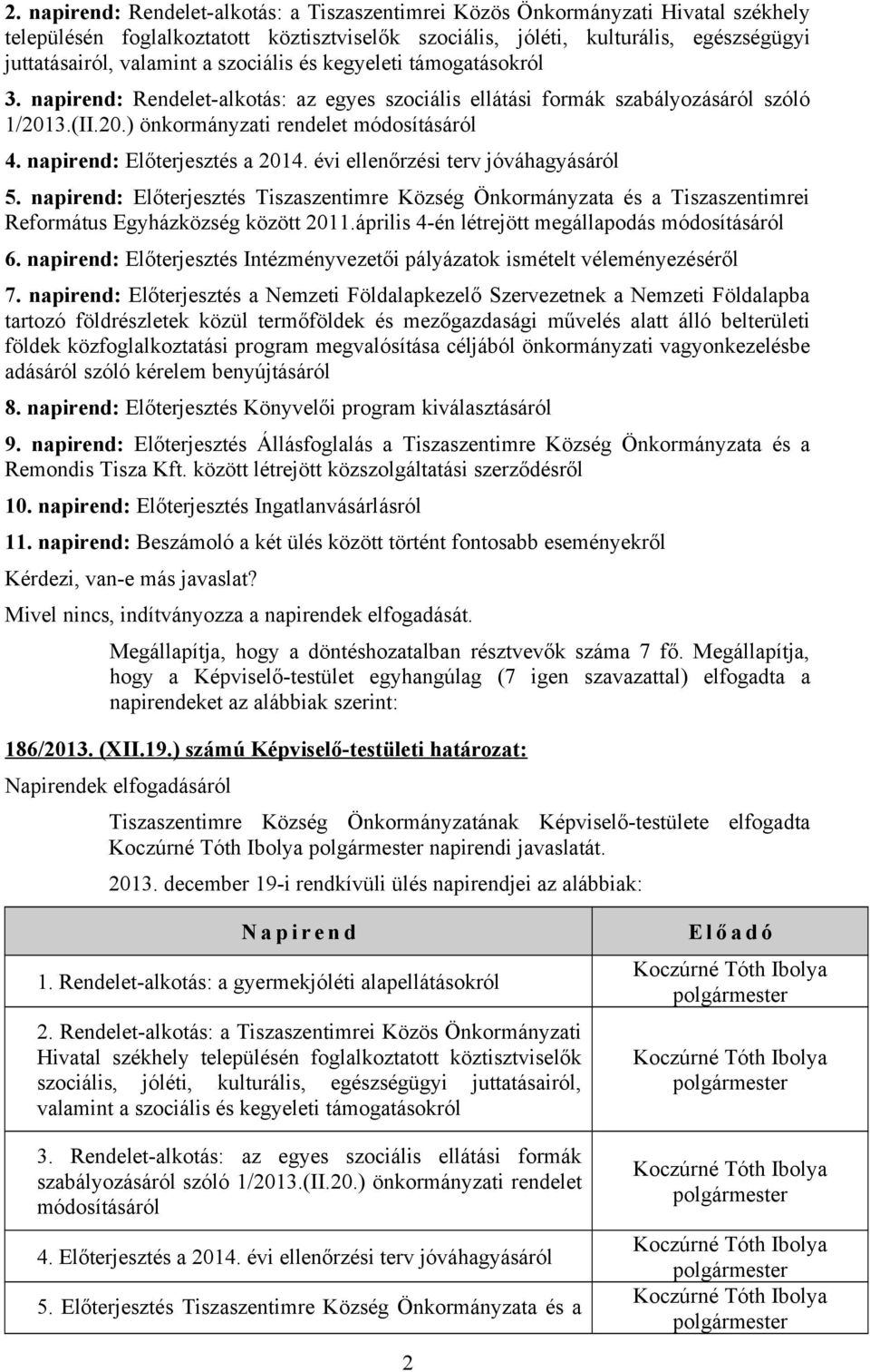 napirend: Előterjesztés a 2014. évi ellenőrzési terv jóváhagyásáról 5. napirend: Előterjesztés Tiszaszentimre Község Önkormányzata és a Tiszaszentimrei Református Egyházközség között 2011.