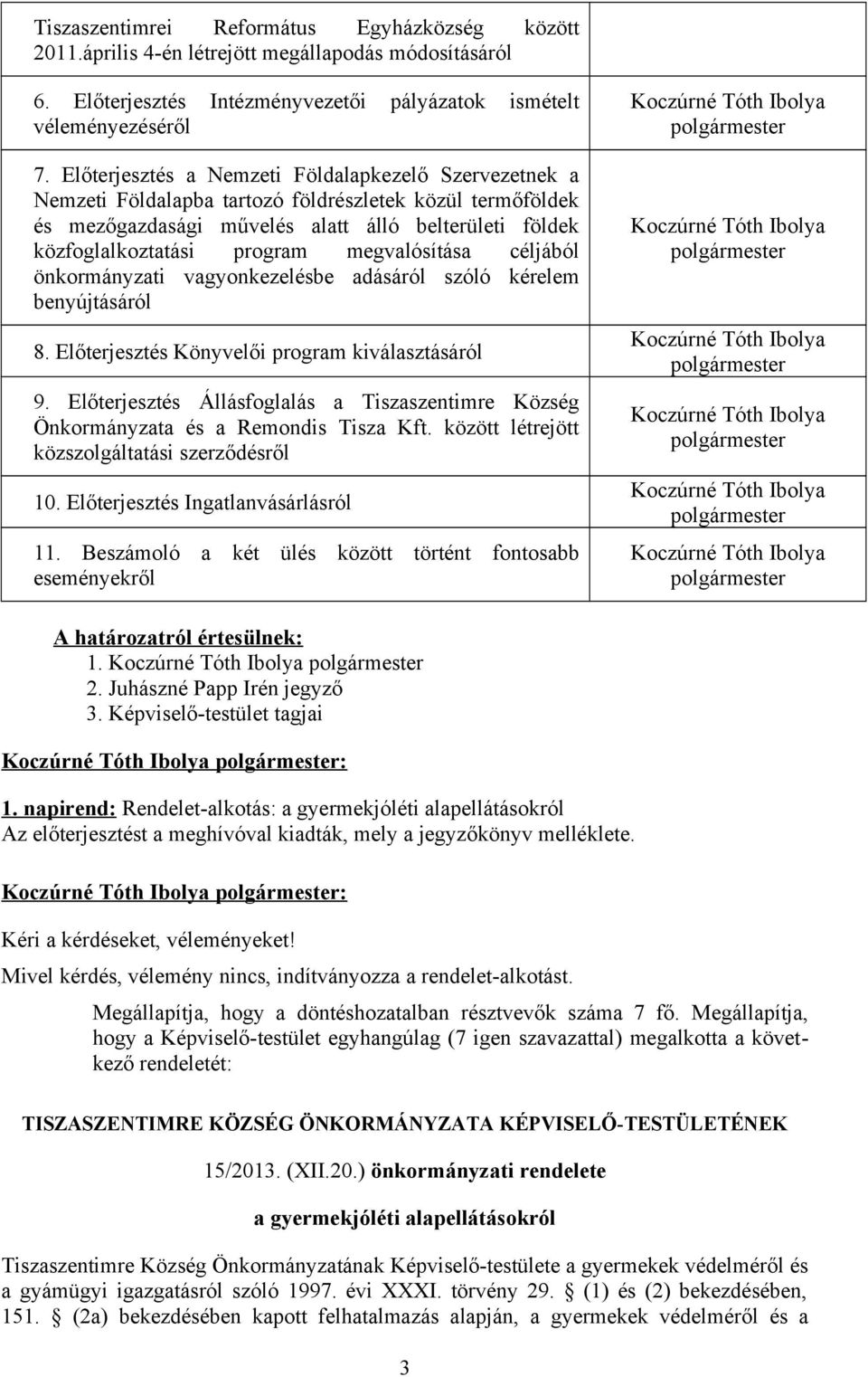 megvalósítása céljából önkormányzati vagyonkezelésbe adásáról szóló kérelem benyújtásáról 8. Előterjesztés Könyvelői program kiválasztásáról 9.