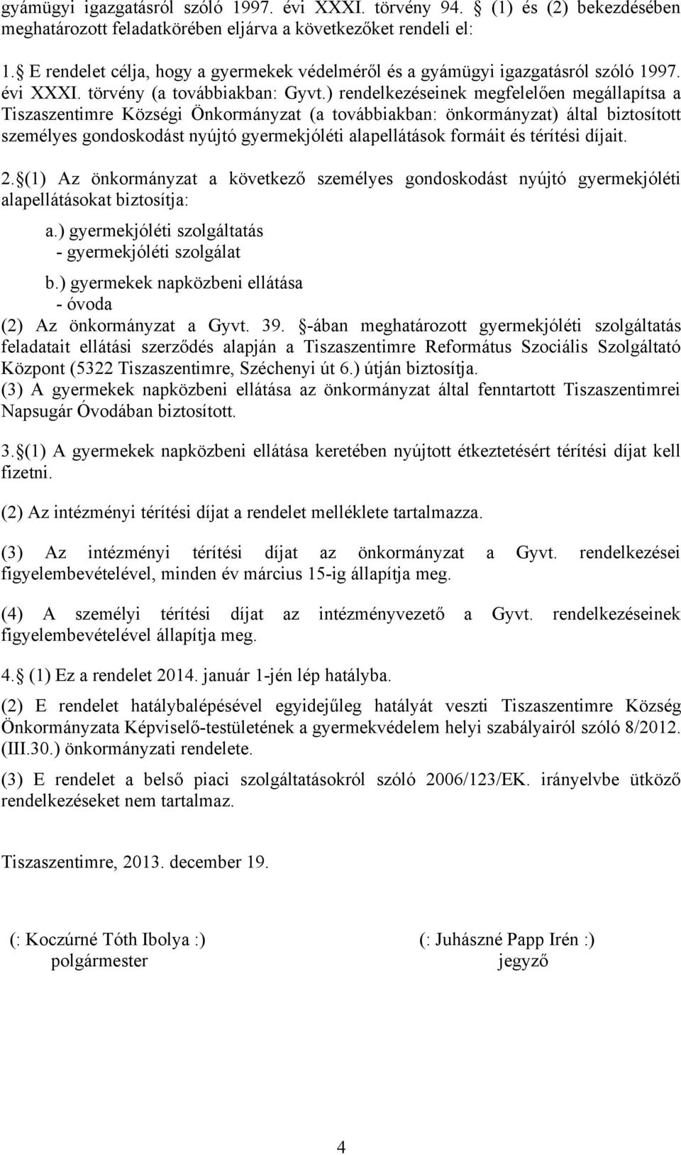 ) rendelkezéseinek megfelelően megállapítsa a Tiszaszentimre Községi Önkormányzat (a továbbiakban: önkormányzat) által biztosított személyes gondoskodást nyújtó gyermekjóléti alapellátások formáit és