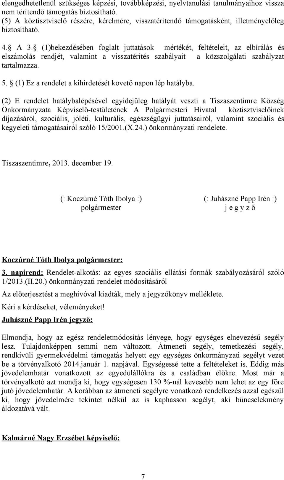 (1)bekezdésében foglalt juttatások mértékét, feltételeit, az elbírálás és elszámolás rendjét, valamint a visszatérítés szabályait a közszolgálati szabályzat tartalmazza. 5.