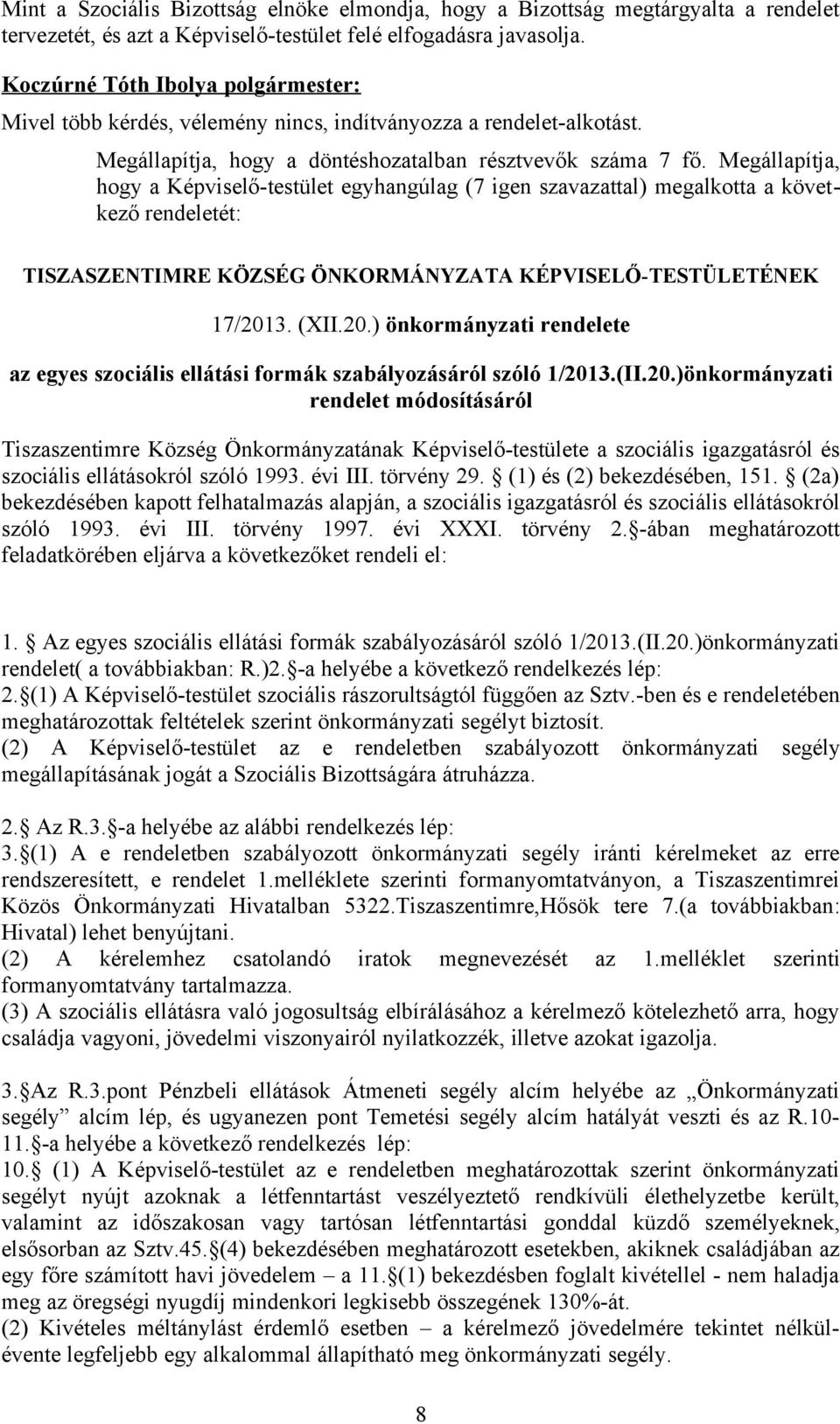 Megállapítja, hogy a Képviselő-testület egyhangúlag (7 igen szavazattal) megalkotta a következő rendeletét: TISZASZENTIMRE KÖZSÉG ÖNKORMÁNYZATA KÉPVISELŐ-TESTÜLETÉNEK 17/201