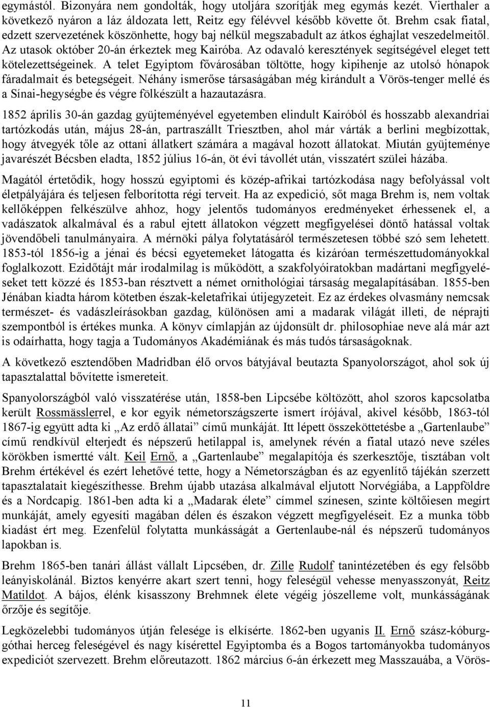 Az odavaló keresztények segítségével eleget tett kötelezettségeinek. A telet Egyiptom fővárosában töltötte, hogy kipihenje az utolsó hónapok fáradalmait és betegségeit.