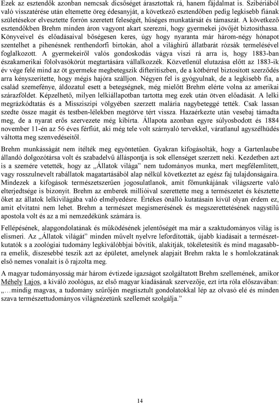 A következő esztendőkben Brehm minden áron vagyont akart szerezni, hogy gyermekei jövőjét biztosíthassa.