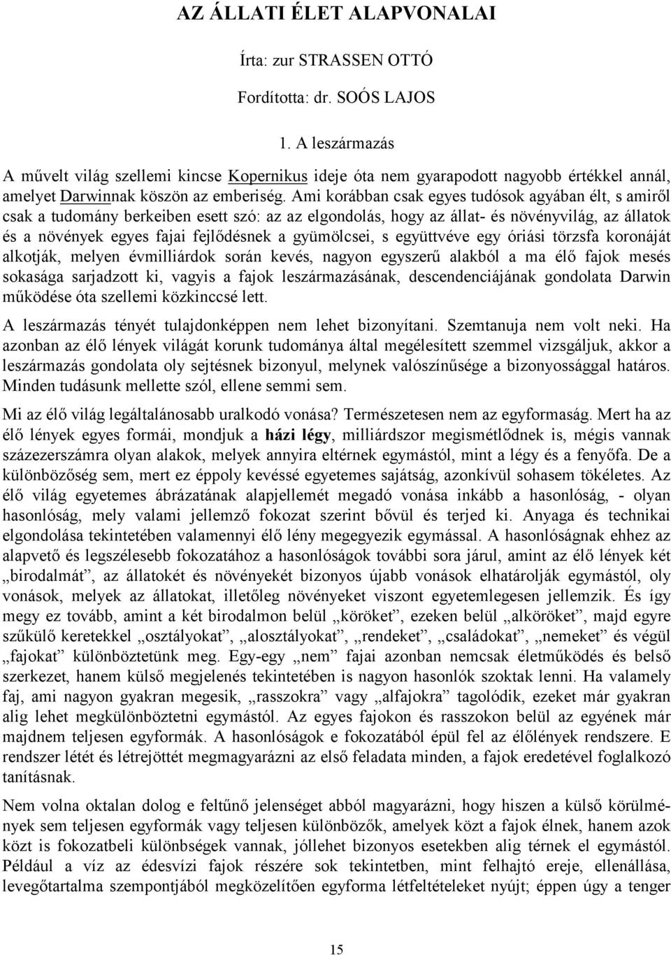 Ami korábban csak egyes tudósok agyában élt, s amiről csak a tudomány berkeiben esett szó: az az elgondolás, hogy az állat- és növényvilág, az állatok és a növények egyes fajai fejlődésnek a