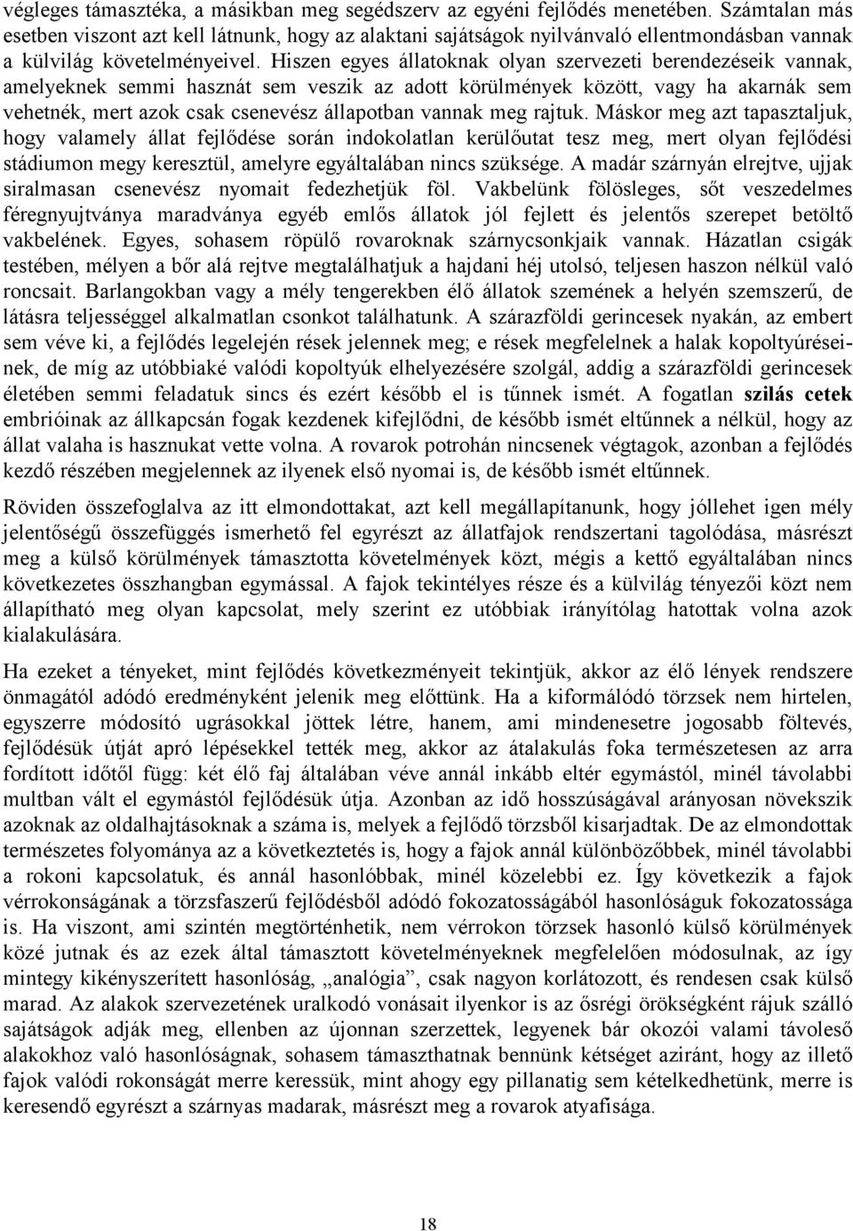 Hiszen egyes állatoknak olyan szervezeti berendezéseik vannak, amelyeknek semmi hasznát sem veszik az adott körülmények között, vagy ha akarnák sem vehetnék, mert azok csak csenevész állapotban