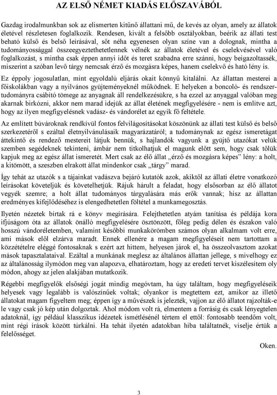 vélnék az állatok életével és cselekvésével való foglalkozást, s mintha csak éppen annyi időt és teret szabadna erre szánni, hogy beigazoltassék, miszerint a szóban levő tárgy nemcsak érző és