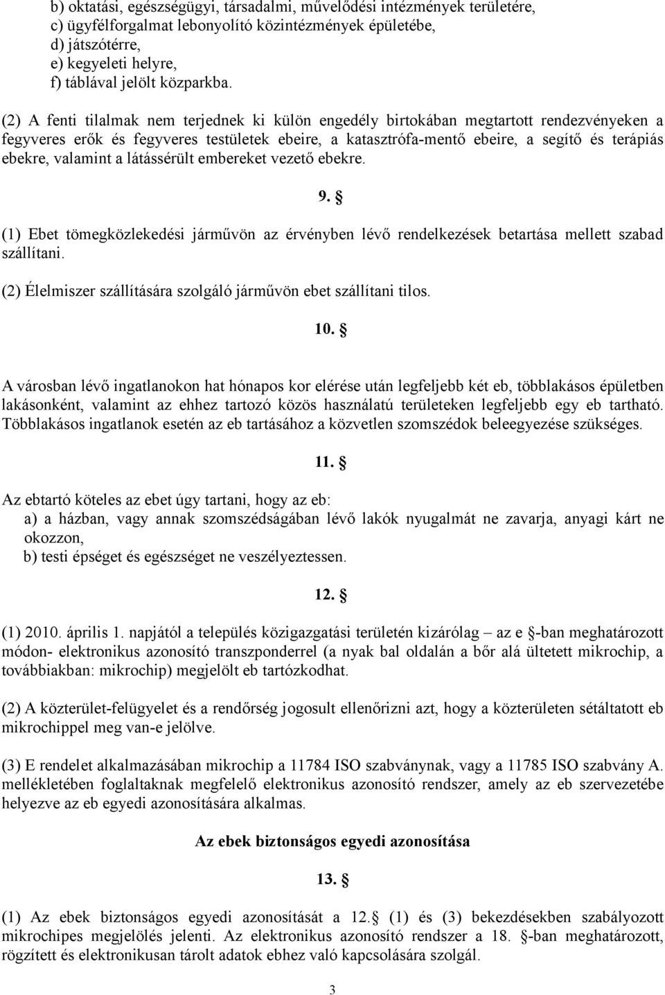valamint a látássérült embereket vezető ebekre. 9. (1) Ebet tömegközlekedési járművön az érvényben lévő rendelkezések betartása mellett szabad szállítani.