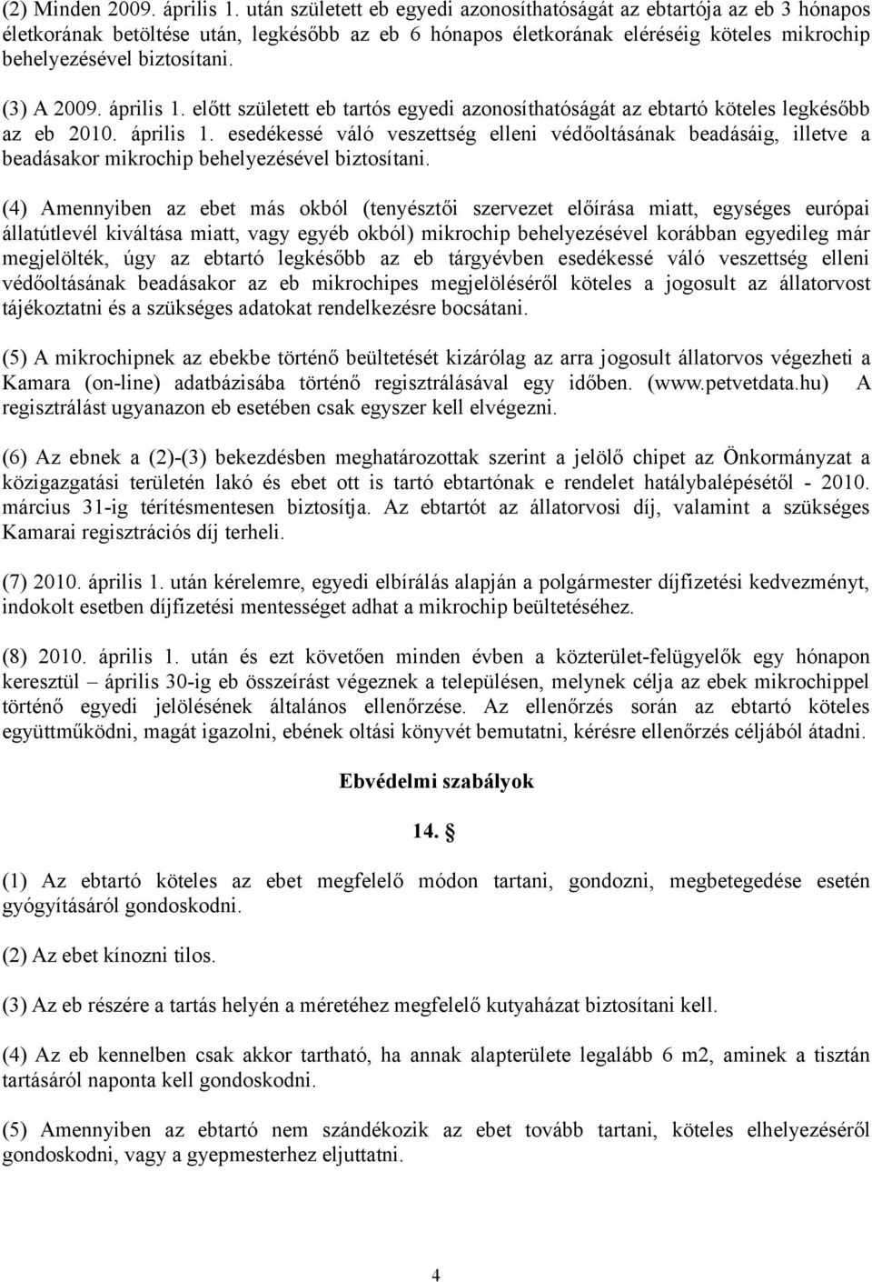 (3) A 2009. április 1. előtt született eb tartós egyedi azonosíthatóságát az ebtartó köteles legkésőbb az eb 2010. április 1. esedékessé váló veszettség elleni védőoltásának beadásáig, illetve a beadásakor mikrochip behelyezésével biztosítani.