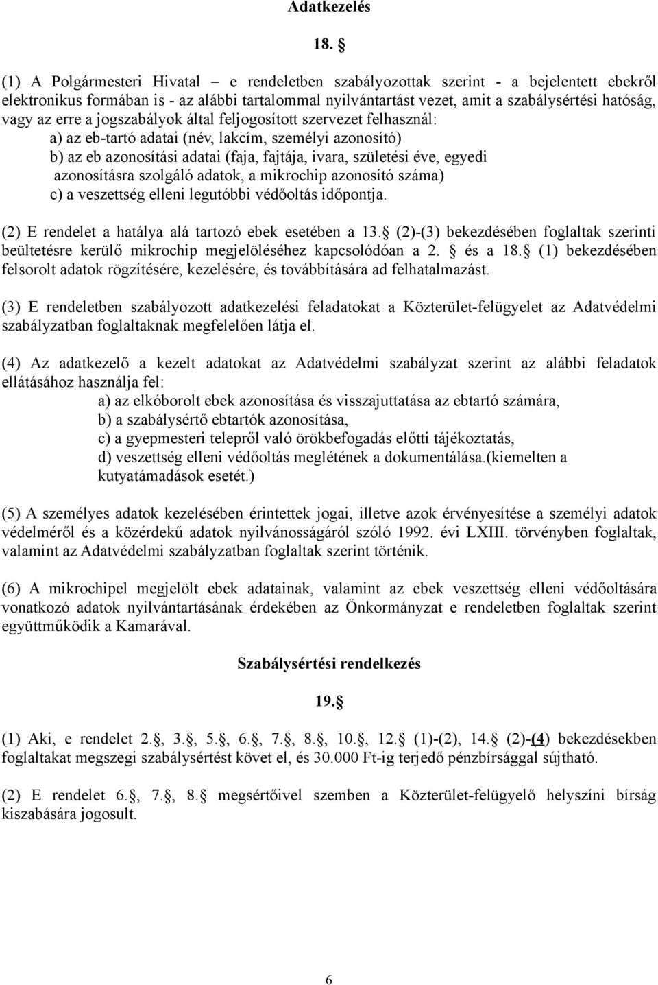 erre a jogszabályok által feljogosított szervezet felhasznál: a) az eb-tartó adatai (név, lakcím, személyi azonosító) b) az eb azonosítási adatai (faja, fajtája, ivara, születési éve, egyedi