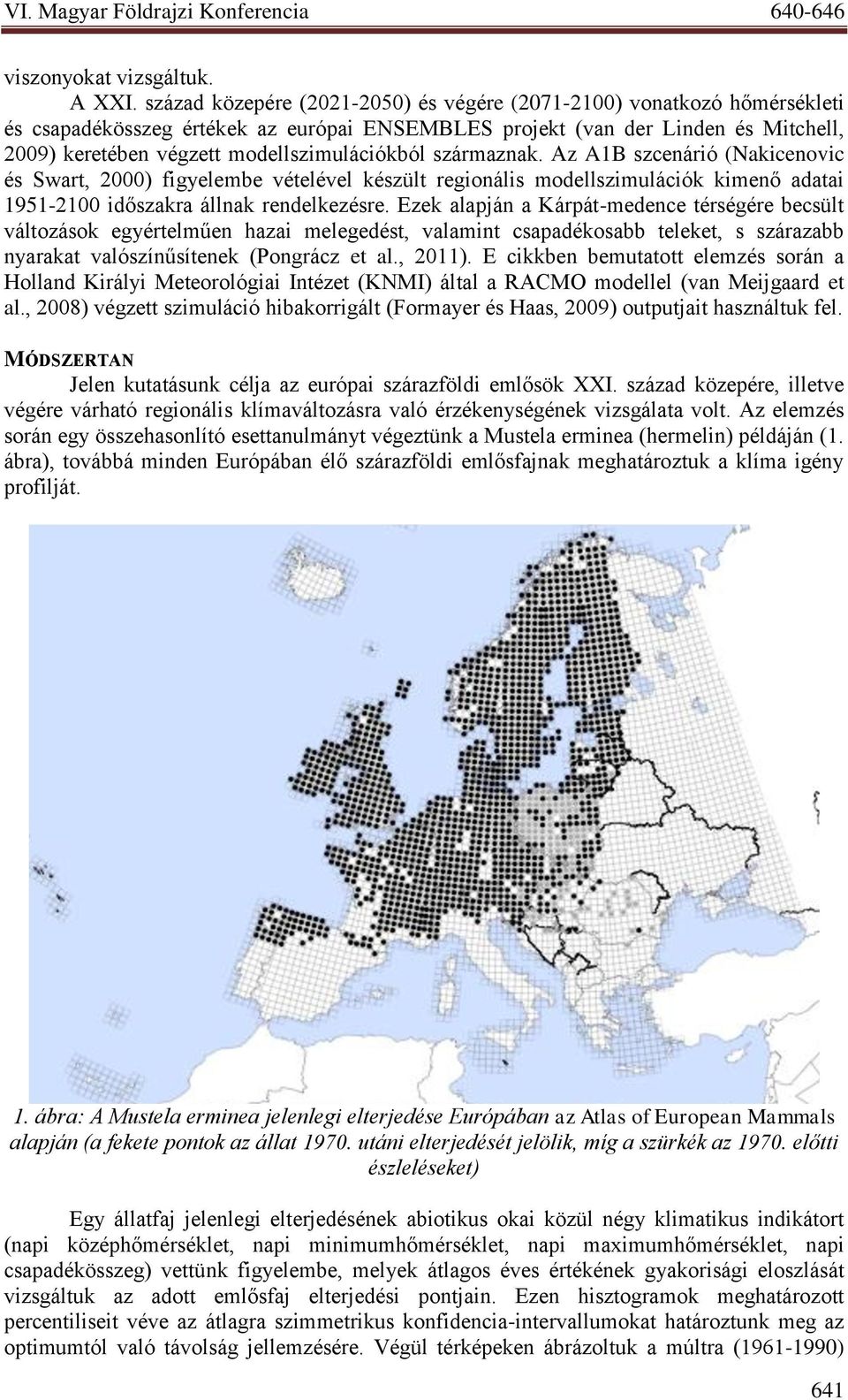 modellszimulációkból származnak. Az A1B szcenárió (Nakicenovic és Swart, 2000) figyelembe vételével készült regionális modellszimulációk kimenő adatai 1951-2100 időszakra állnak rendelkezésre.