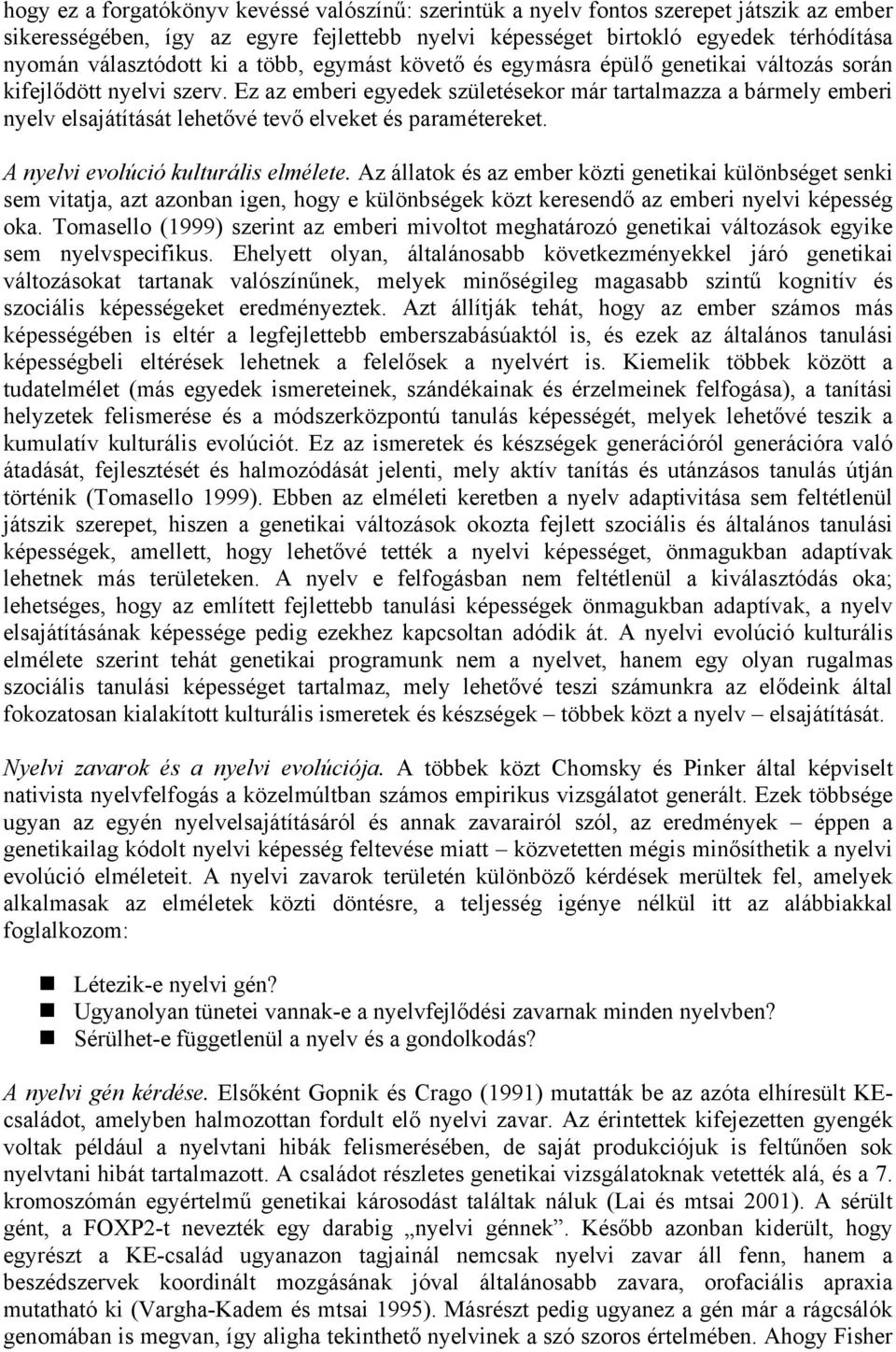 Ez az emberi egyedek születésekor már tartalmazza a bármely emberi nyelv elsajátítását lehetővé tevő elveket és paramétereket. A nyelvi evolúció kulturális elmélete.