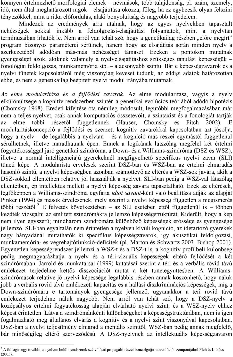 Mindezek az eredmények arra utalnak, hogy az egyes nyelvekben tapasztalt nehézségek sokkal inkább a feldolgozási-elsajátítási folyamatok, mint a nyelvtan terminusaiban írhatók le.