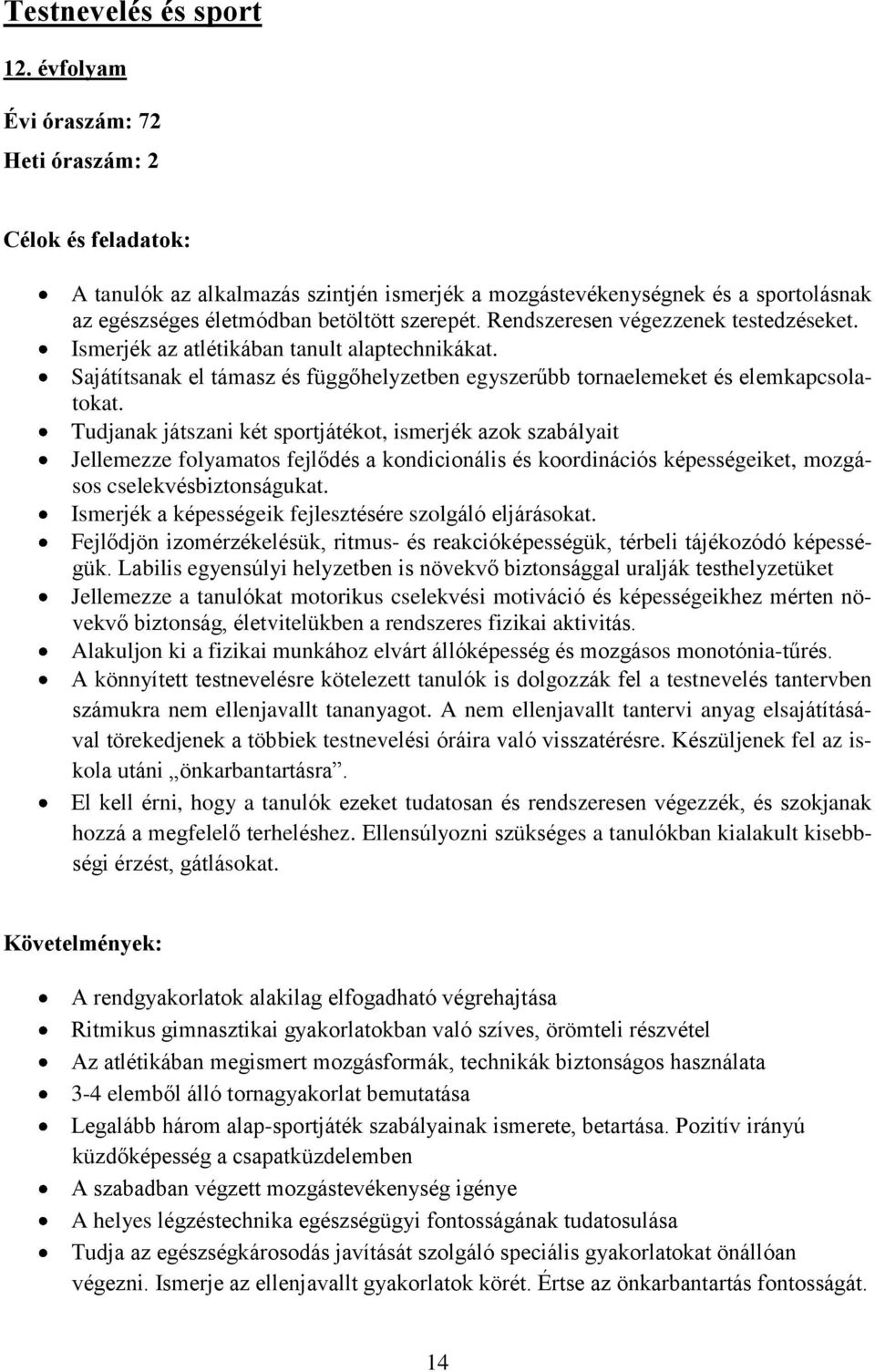 Rendszeresen végezzenek testedzéseket. Ismerjék az atlétikában tanult alaptechnikákat. Sajátítsanak el támasz és függőhelyzetben egyszerűbb tornaelemeket és elemkapcsolatokat.