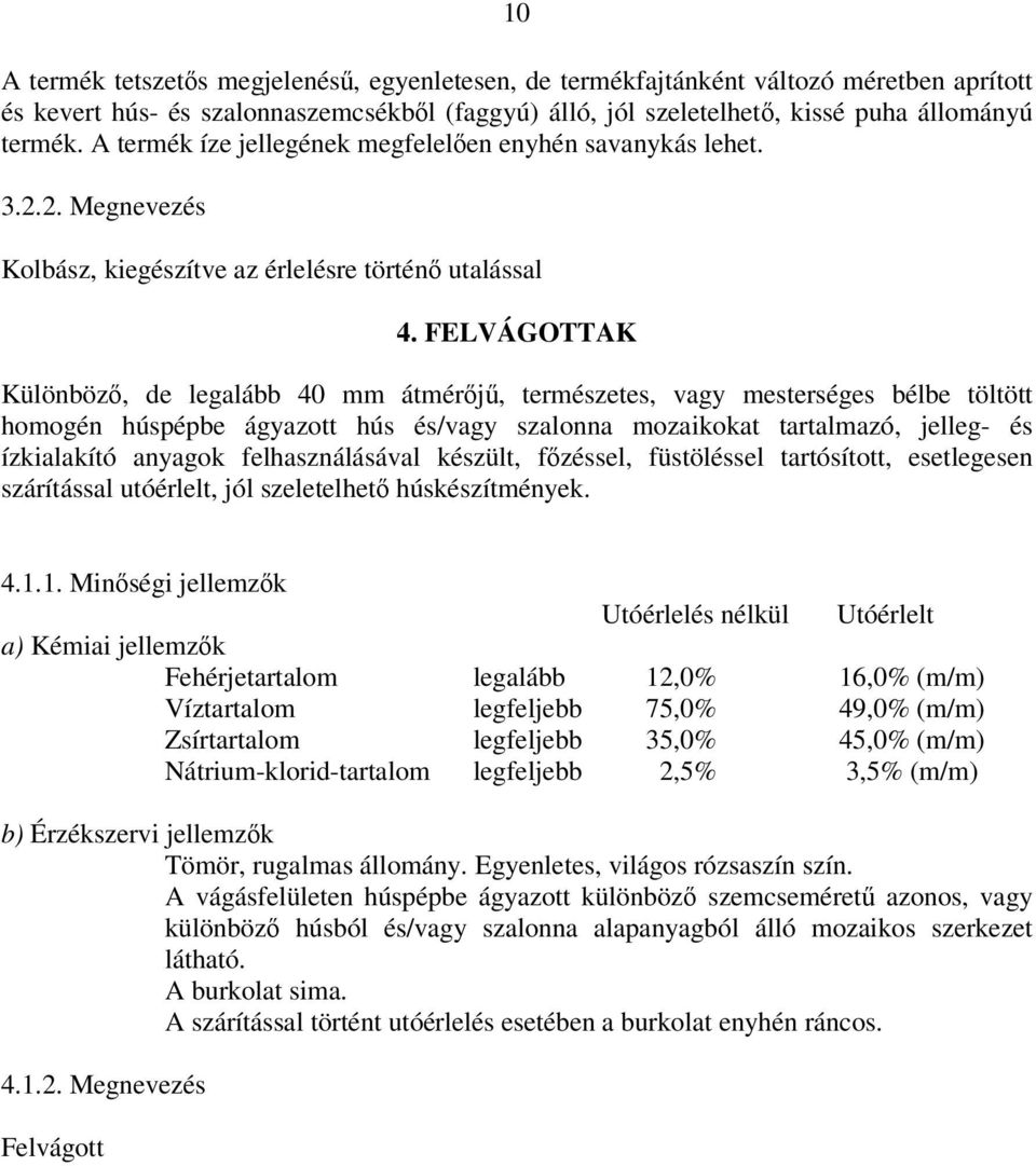 FELVÁGOTTAK Különböző, de legalább 40 mm átmérőjű, természetes, vagy mesterséges bélbe töltött homogén húspépbe ágyazott hús és/vagy szalonna mozaikokat tartalmazó, jelleg- és ízkialakító anyagok