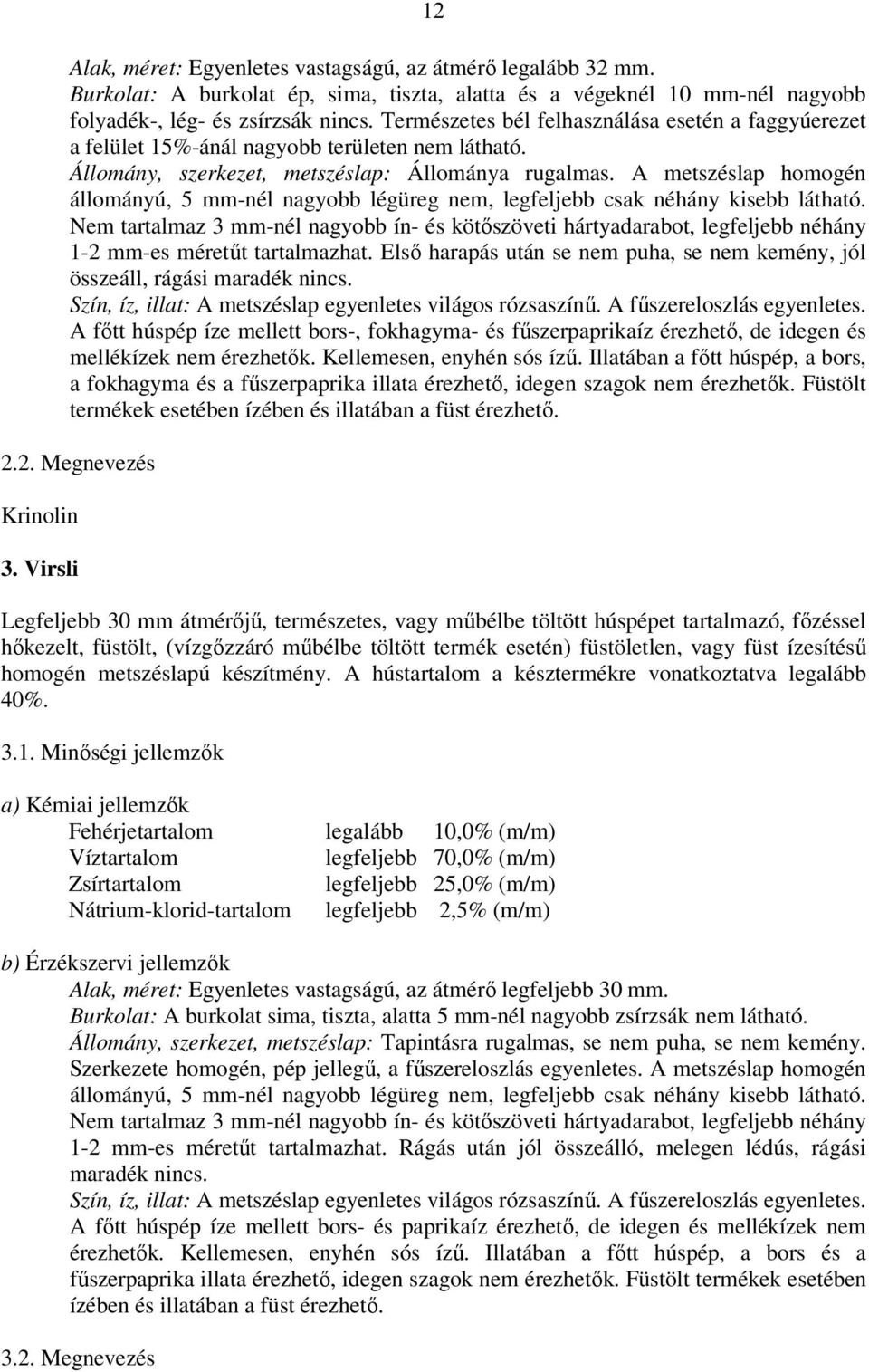 A metszéslap homogén állományú, 5 mm-nél nagyobb légüreg nem, legfeljebb csak néhány kisebb látható.