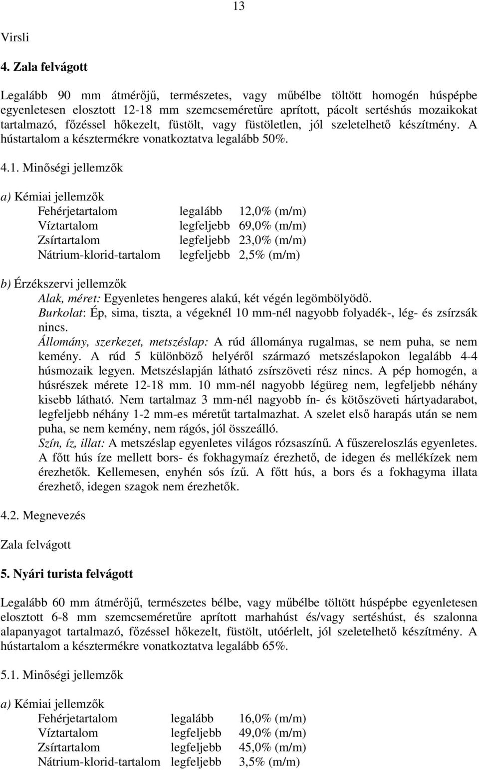 hőkezelt, füstölt, vagy füstöletlen, jól szeletelhető készítmény. A hústartalom a késztermékre vonatkoztatva legalább 50%. 4.1.