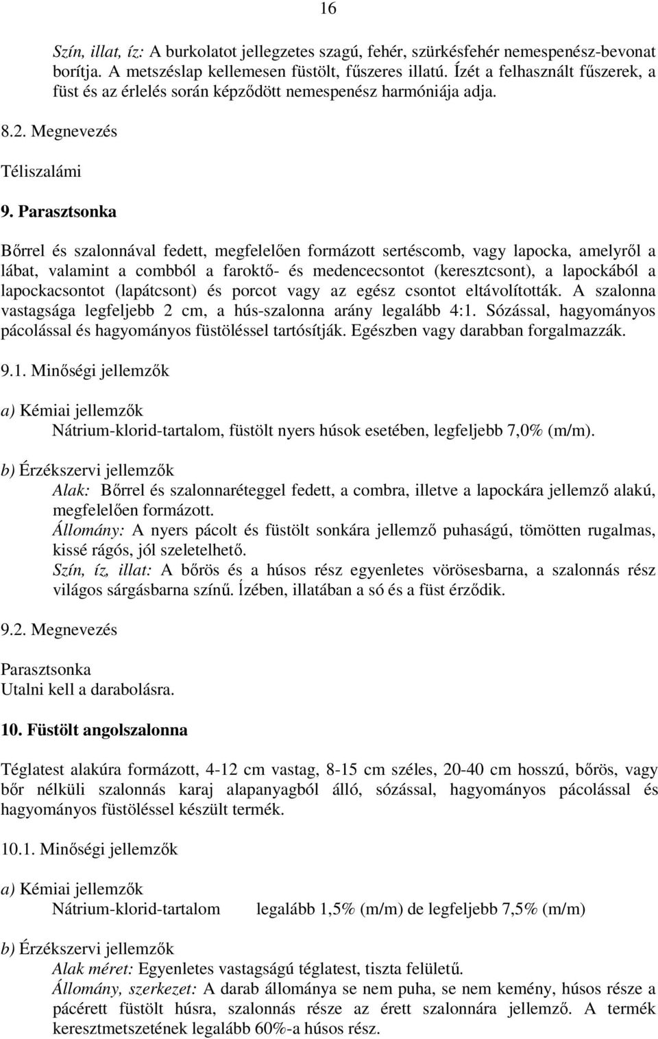 Parasztsonka Bőrrel és szalonnával fedett, megfelelően formázott sertéscomb, vagy lapocka, amelyről a lábat, valamint a combból a faroktő- és medencecsontot (keresztcsont), a lapockából a