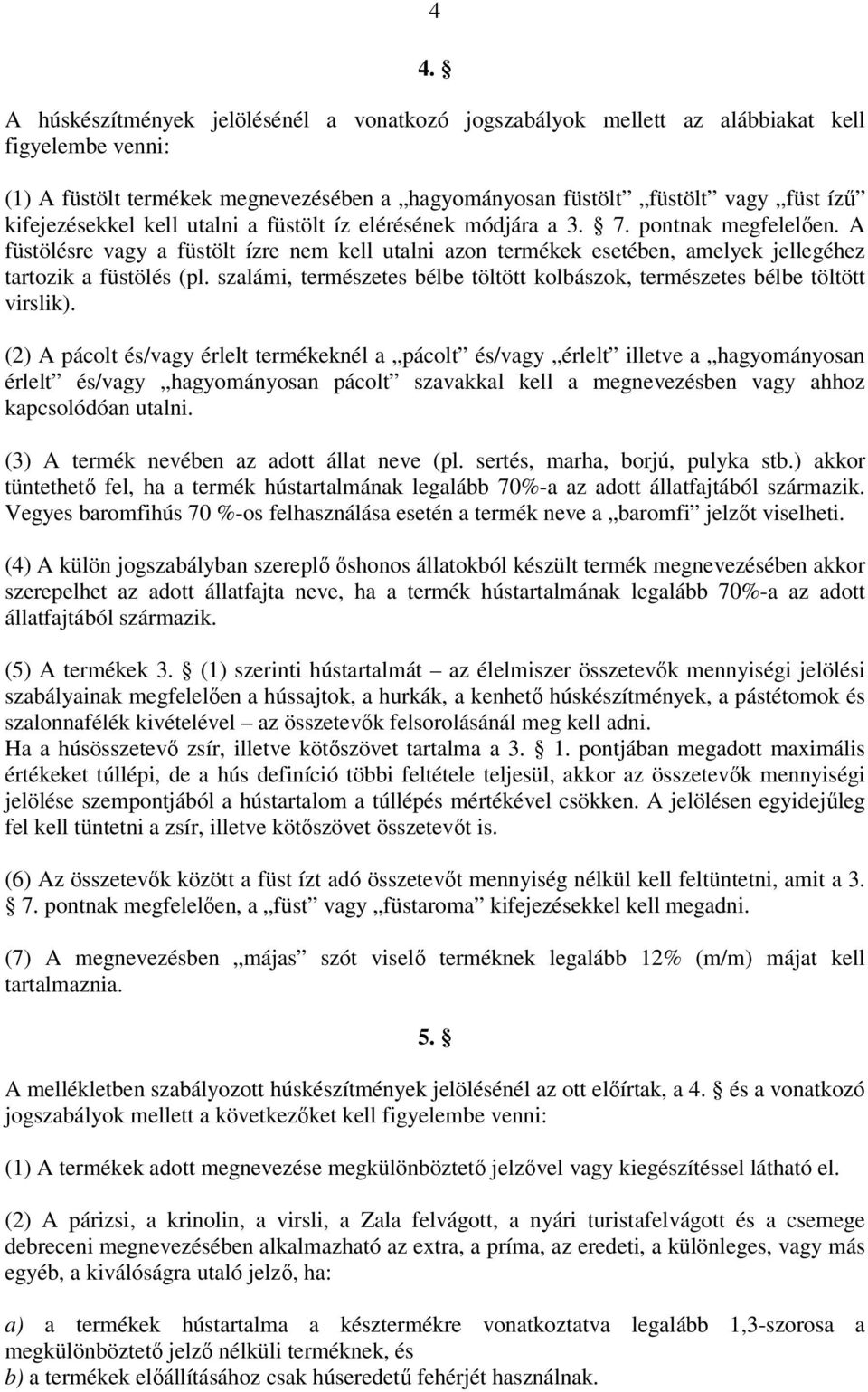 A füstölésre vagy a füstölt ízre nem kell utalni azon termékek esetében, amelyek jellegéhez tartozik a füstölés (pl. szalámi, természetes bélbe töltött kolbászok, természetes bélbe töltött virslik).