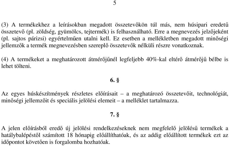 (4) A termékeket a meghatározott átmérőjűnél legfeljebb 40%-kal eltérő átmérőjű bélbe is lehet tölteni. 6.