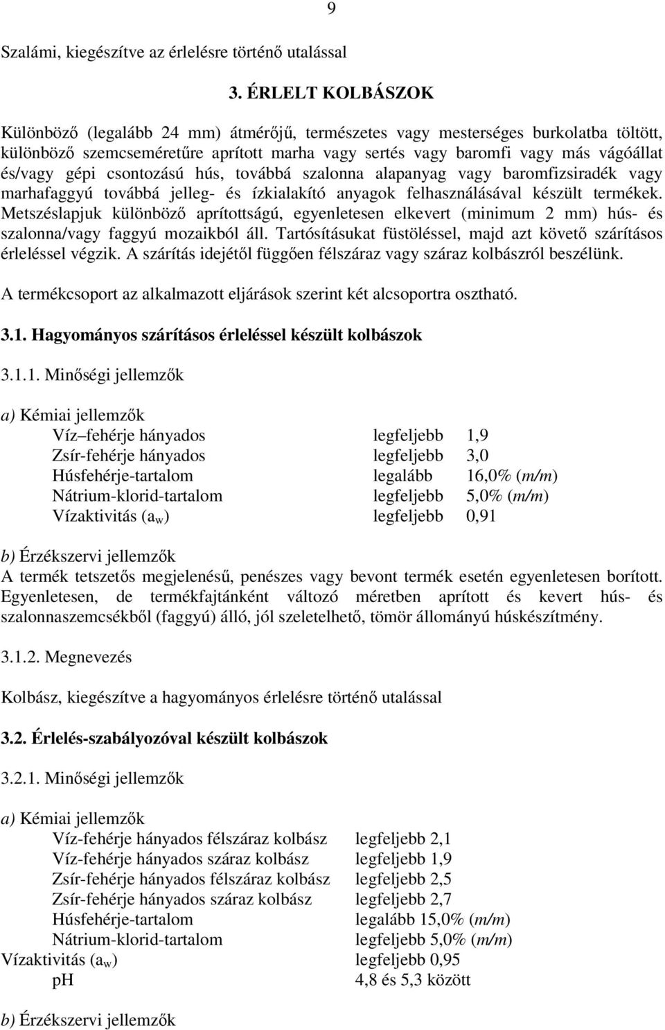 gépi csontozású hús, továbbá szalonna alapanyag vagy baromfizsiradék vagy marhafaggyú továbbá jelleg- és ízkialakító anyagok felhasználásával készült termékek.