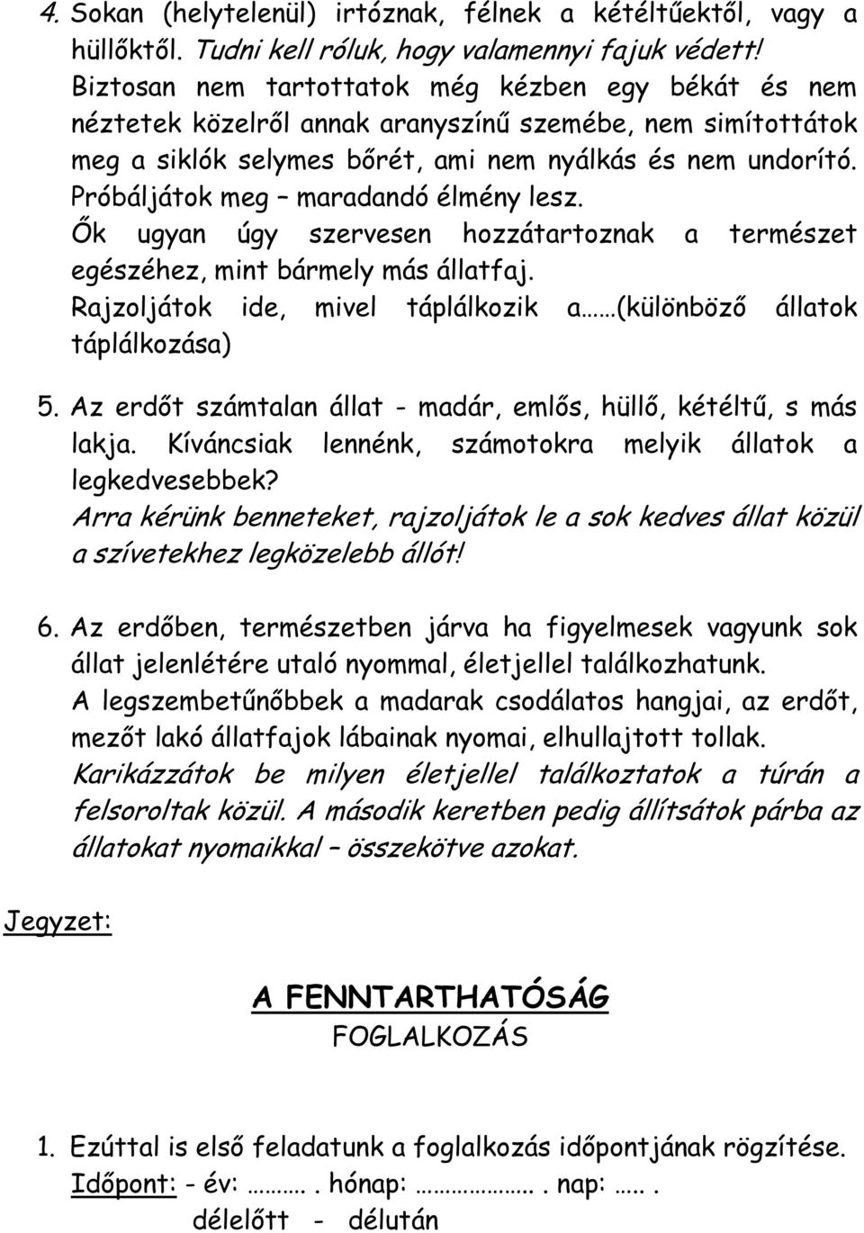 Próbáljátok meg maradandó élmény lesz. Ők ugyan úgy szervesen hozzátartoznak a természet egészéhez, mint bármely más állatfaj. Rajzoljátok ide, mivel táplálkozik a (különböző állatok táplálkozása) 5.