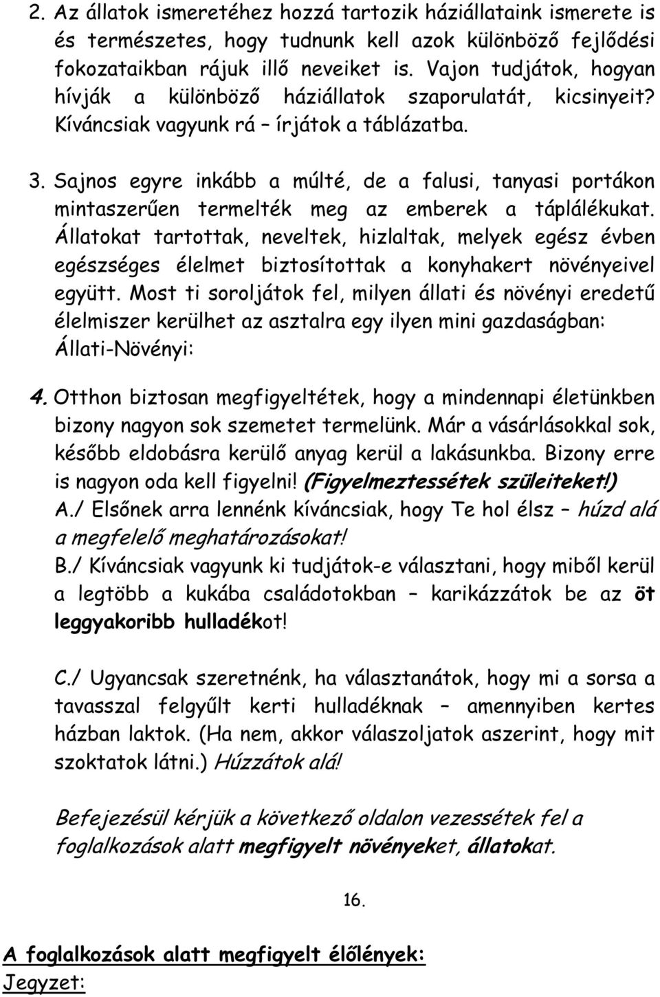 Sajnos egyre inkább a múlté, de a falusi, tanyasi portákon mintaszerűen termelték meg az emberek a táplálékukat.