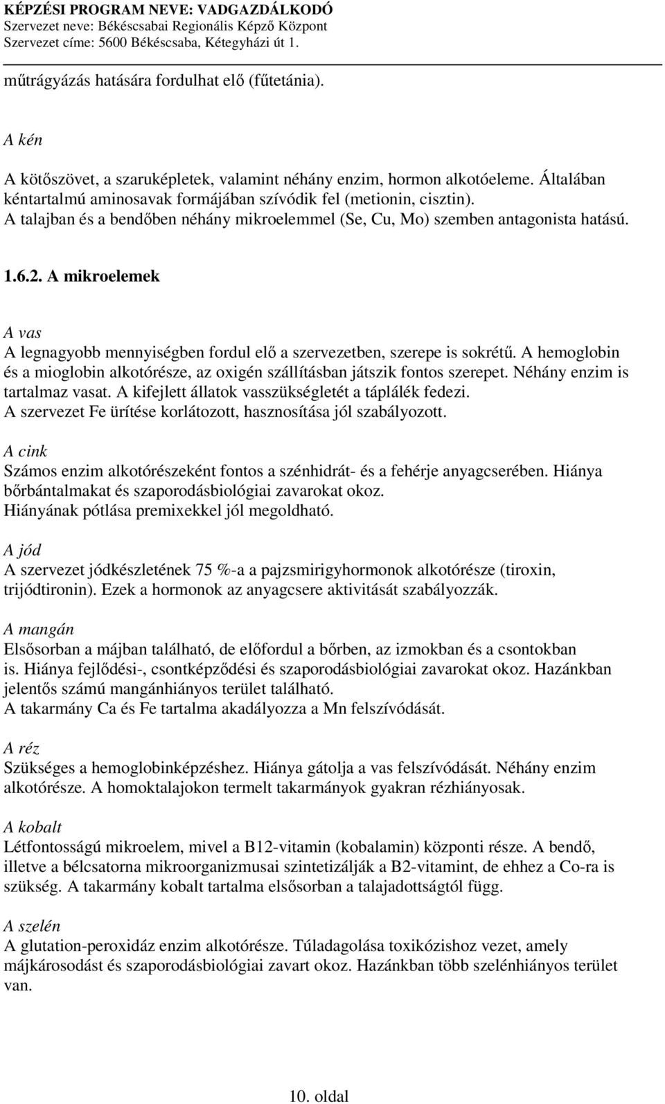 A mikroelemek A vas A legnagyobb mennyiségben fordul el a szervezetben, szerepe is sokrét. A hemoglobin és a mioglobin alkotórésze, az oxigén szállításban játszik fontos szerepet.