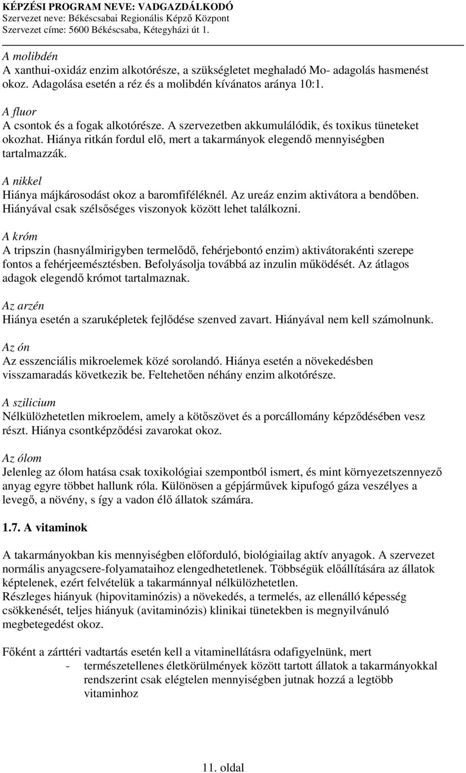 A nikkel Hiánya májkárosodást okoz a baromfiféléknél. Az ureáz enzim aktivátora a bendben. Hiányával csak szélsséges viszonyok között lehet találkozni.