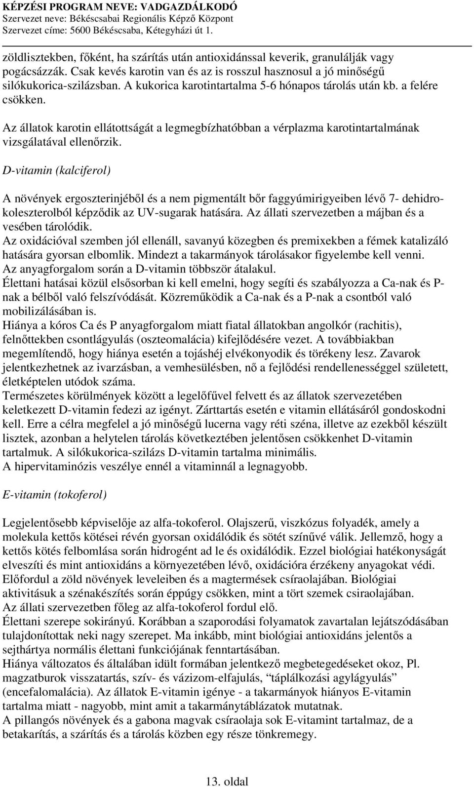 D-vitamin (kalciferol) A növények ergoszterinjébl és a nem pigmentált br faggyúmirigyeiben lév 7- dehidrokoleszterolból képzdik az UV-sugarak hatására.