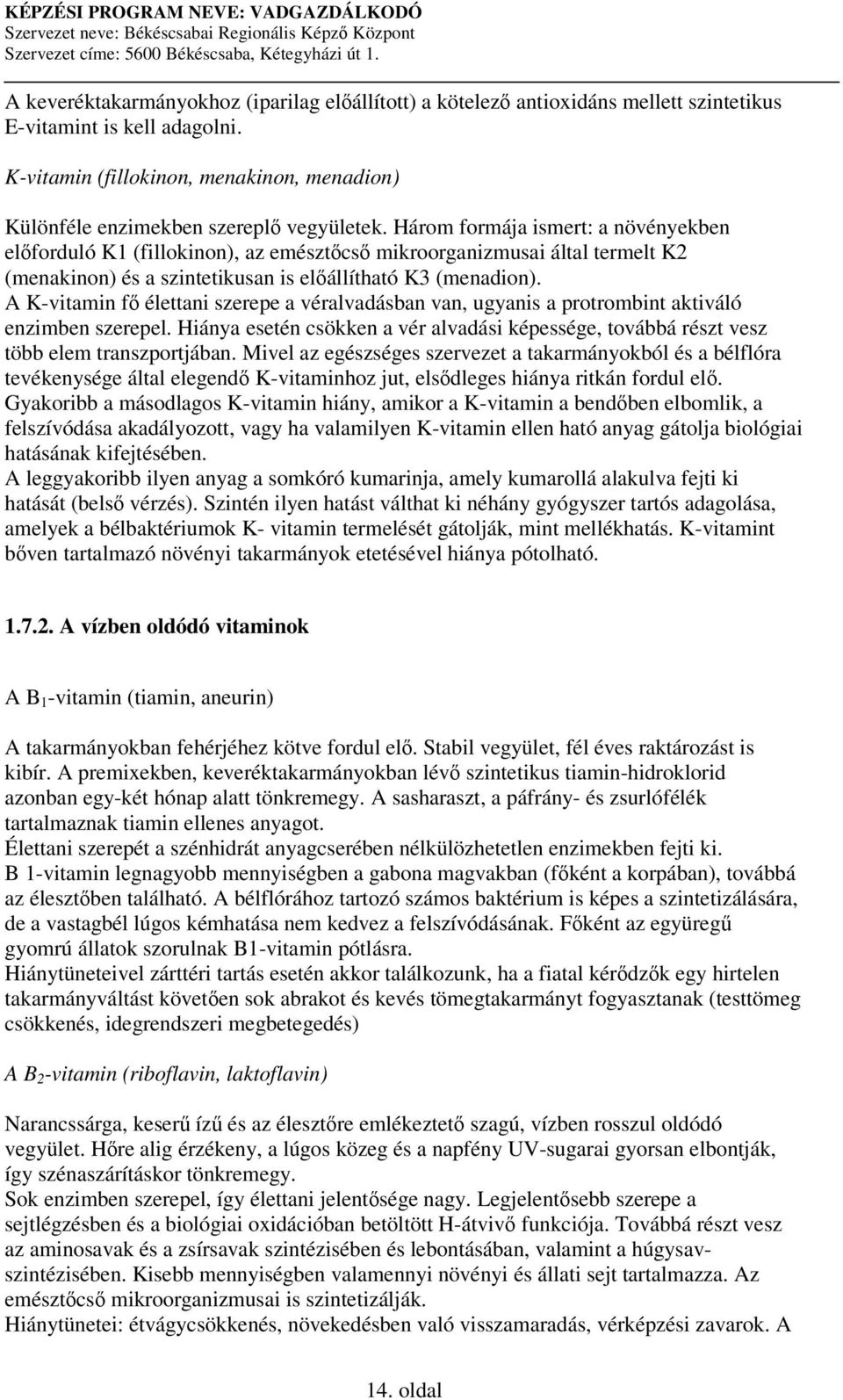 Három formája ismert: a növényekben elforduló K1 (fillokinon), az emésztcs mikroorganizmusai által termelt K2 (menakinon) és a szintetikusan is elállítható K3 (menadion).