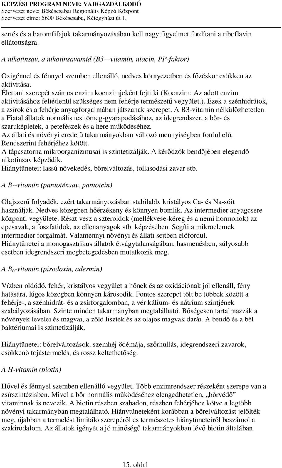 Élettani szerepét számos enzim koenzimjeként fejti ki (Koenzim: Az adott enzim aktivitásához feltétlenül szükséges nem fehérje természet vegyület.).