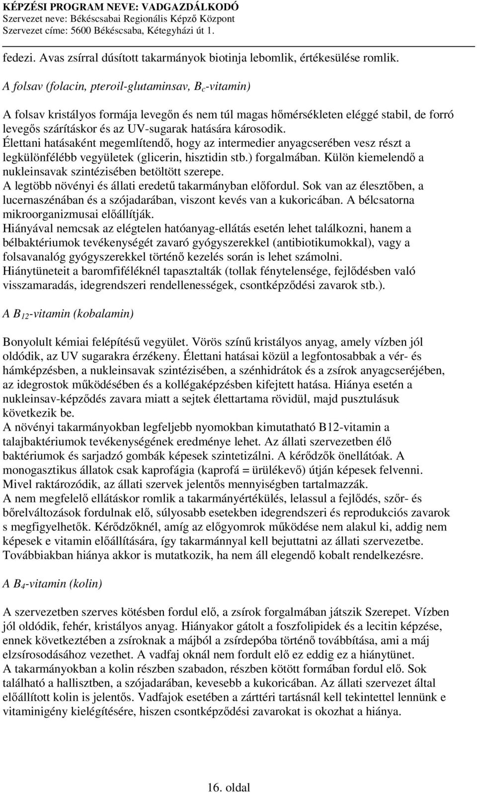 Élettani hatásaként megemlítend, hogy az intermedier anyagcserében vesz részt a legkülönfélébb vegyületek (glicerin, hisztidin stb.) forgalmában.