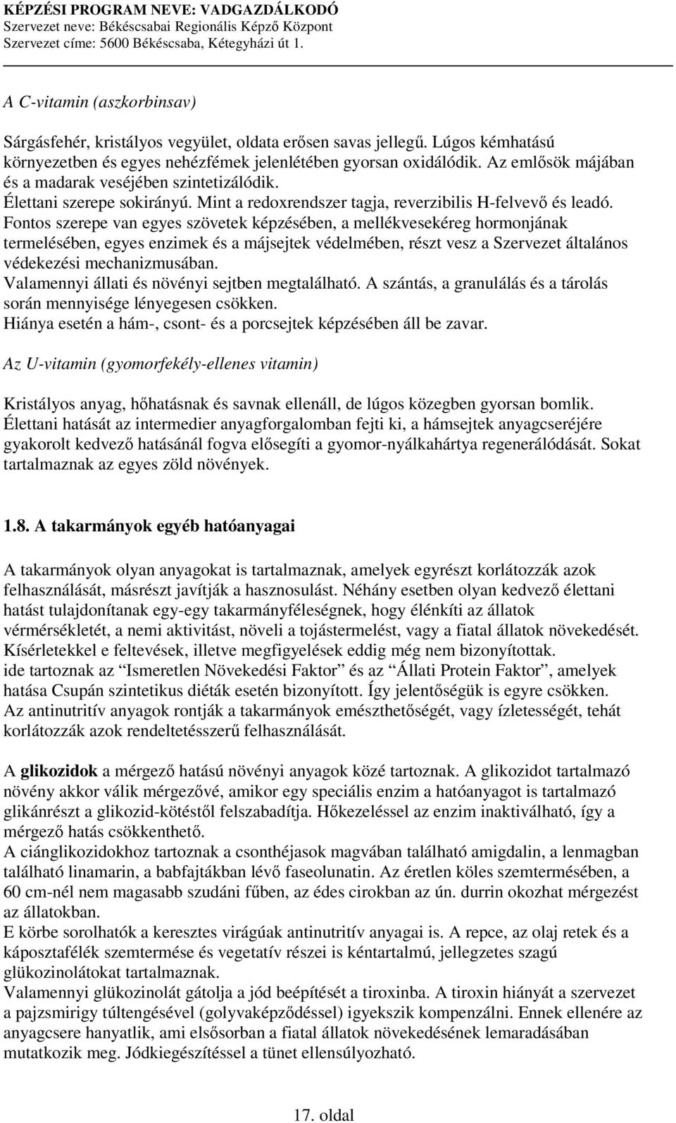 Fontos szerepe van egyes szövetek képzésében, a mellékvesekéreg hormonjának termelésében, egyes enzimek és a májsejtek védelmében, részt vesz a Szervezet általános védekezési mechanizmusában.